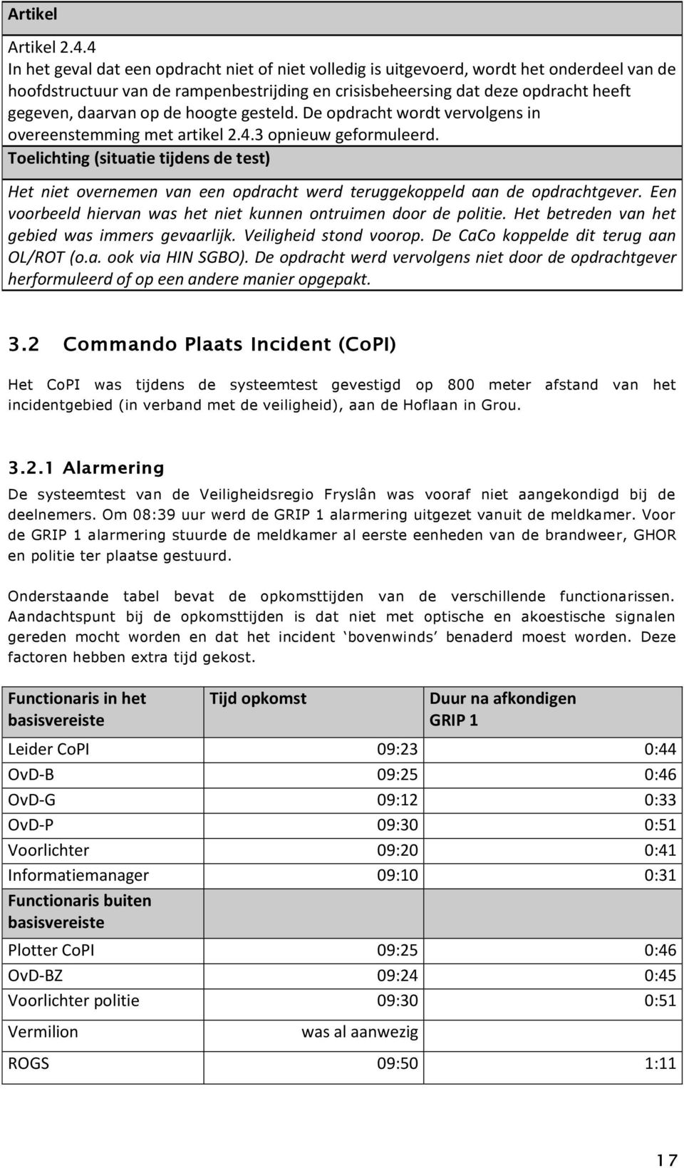 Een voorbeeld hiervan was het niet kunnen ontruimen door de politie. Het betreden van het gebied was immers gevaarlijk. Veiligheid stond voorop. De CaCo koppelde dit terug aan OL/ROT (o.a. ook via HIN SGBO).