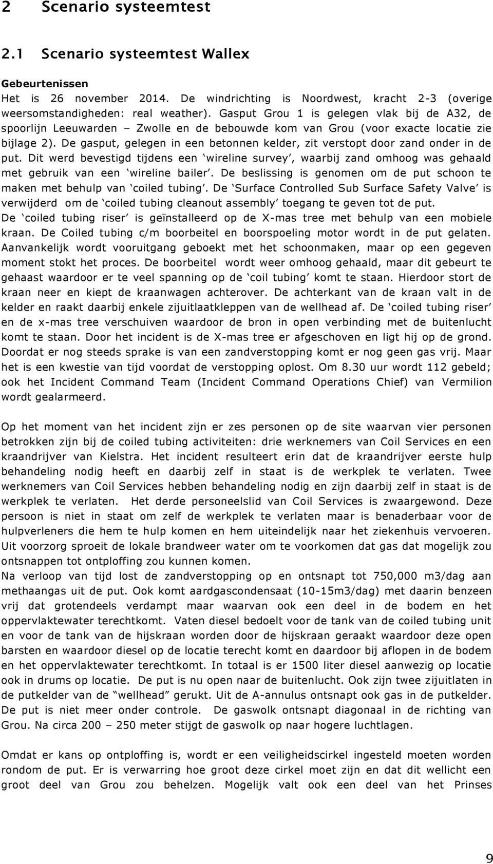 De gasput, gelegen in een betonnen kelder, zit verstopt door zand onder in de put. Dit werd bevestigd tijdens een wireline survey, waarbij zand omhoog was gehaald met gebruik van een wireline bailer.