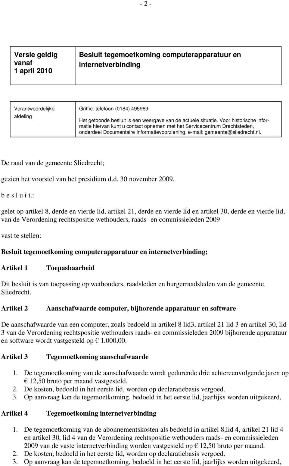 Voor historische informatie hiervan kunt u contact opnemen met het Servicecentrum Drechtsteden, onderdeel Documentaire Informatievoorziening, e-mail: gemeente@sliedrecht.nl.