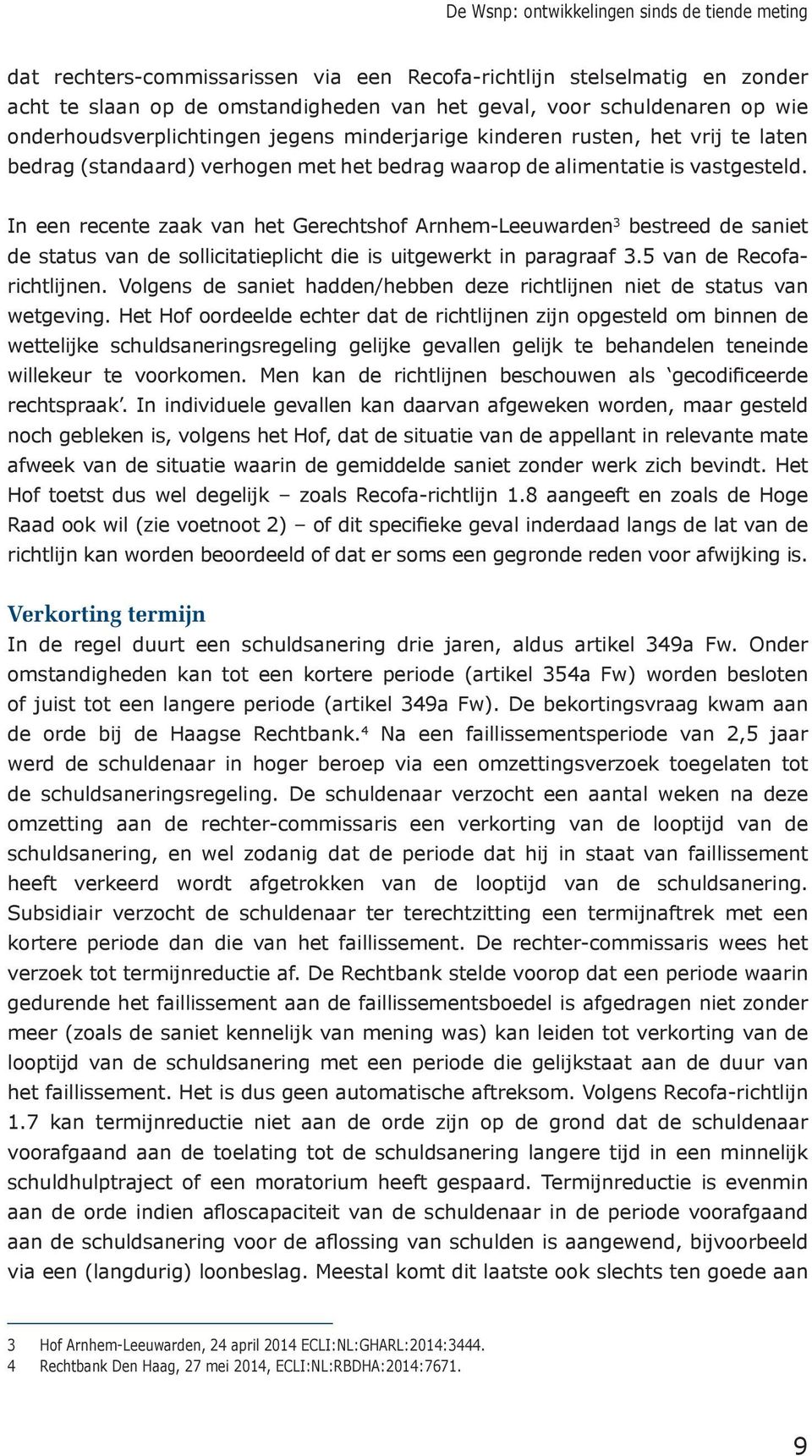 In een recente zaak van het Gerechtshof Arnhem-Leeuwarden 3 bestreed de saniet de status van de sollicitatieplicht die is uitgewerkt in paragraaf 3.5 van de Recofarichtlijnen.