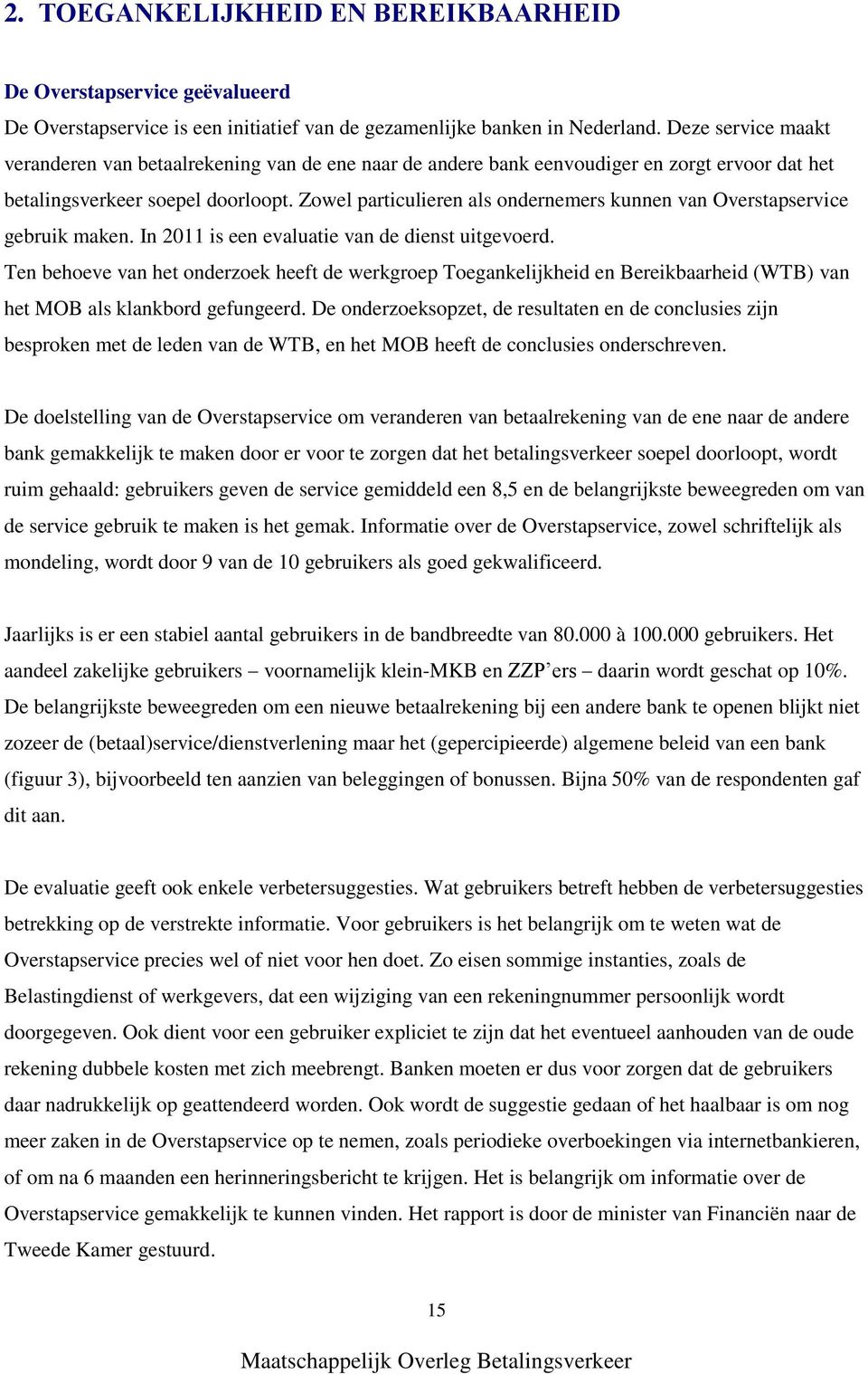 Zowel particulieren als ondernemers kunnen van Overstapservice gebruik maken. In 2011 is een evaluatie van de dienst uitgevoerd.