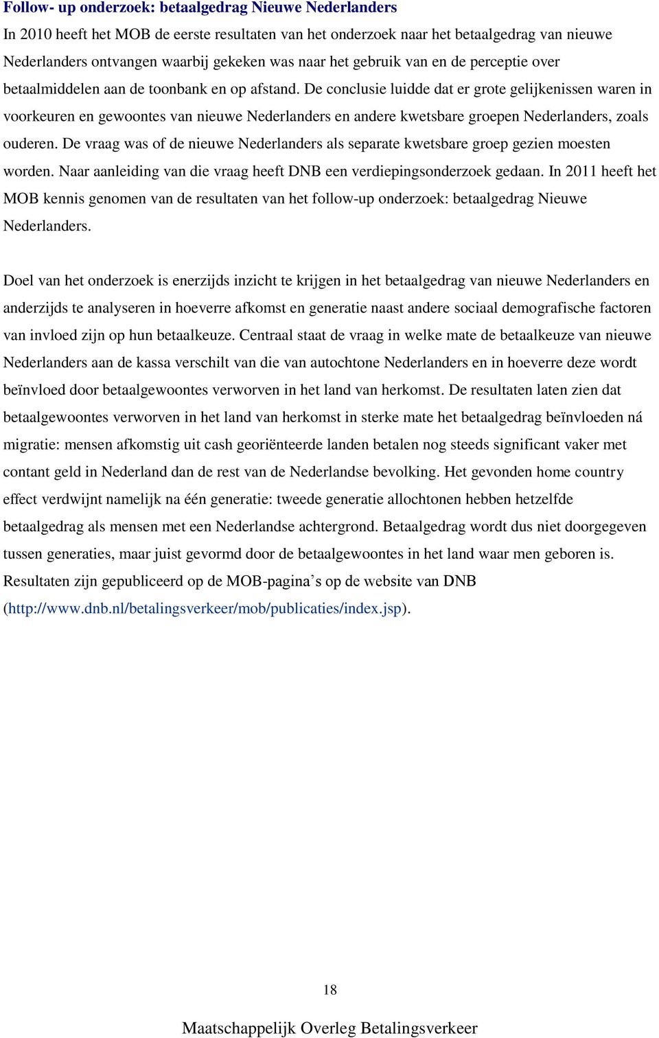 De conclusie luidde dat er grote gelijkenissen waren in voorkeuren en gewoontes van nieuwe Nederlanders en andere kwetsbare groepen Nederlanders, zoals ouderen.