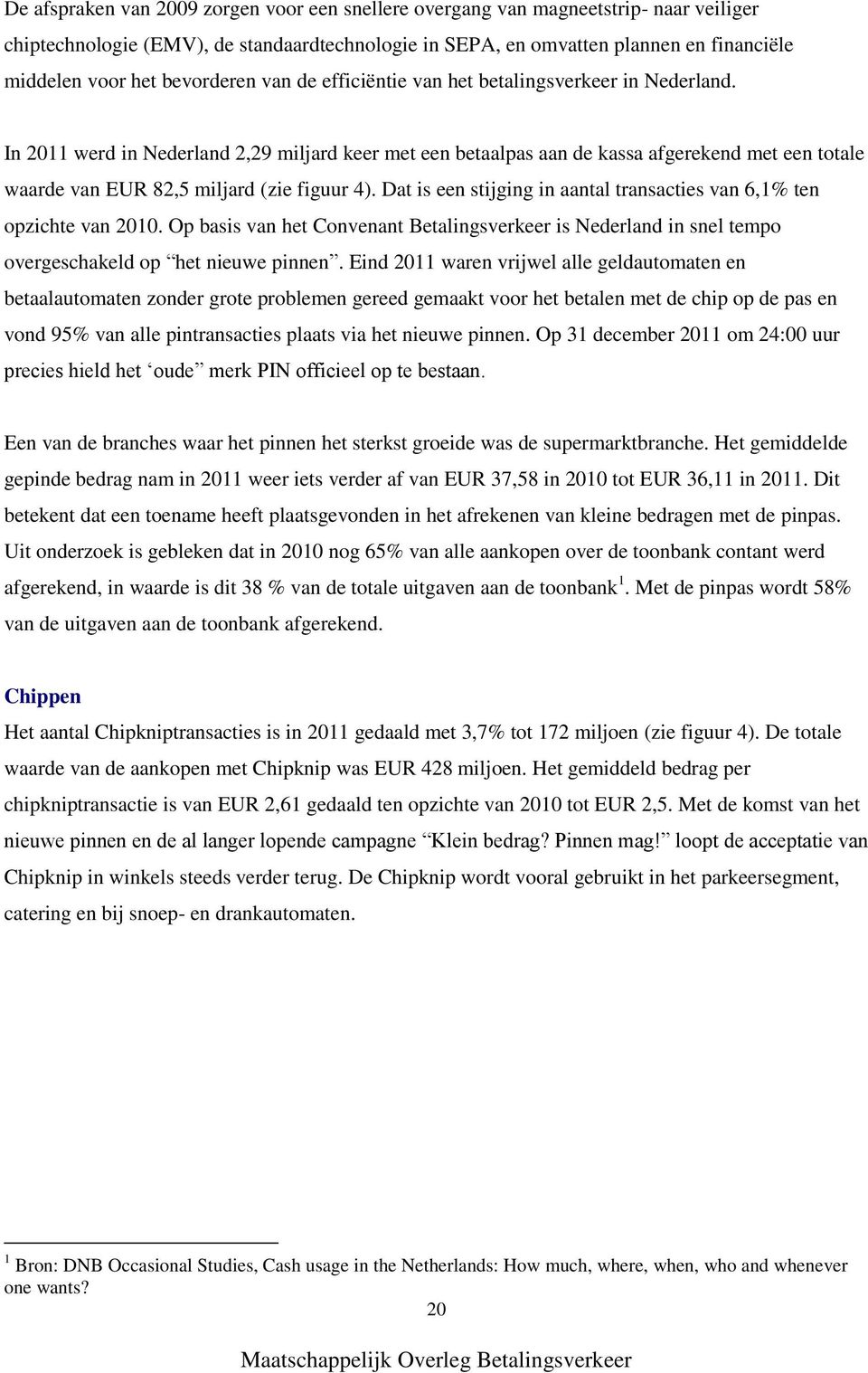 In 2011 werd in Nederland 2,29 miljard keer met een betaalpas aan de kassa afgerekend met een totale waarde van EUR 82,5 miljard (zie figuur 4).