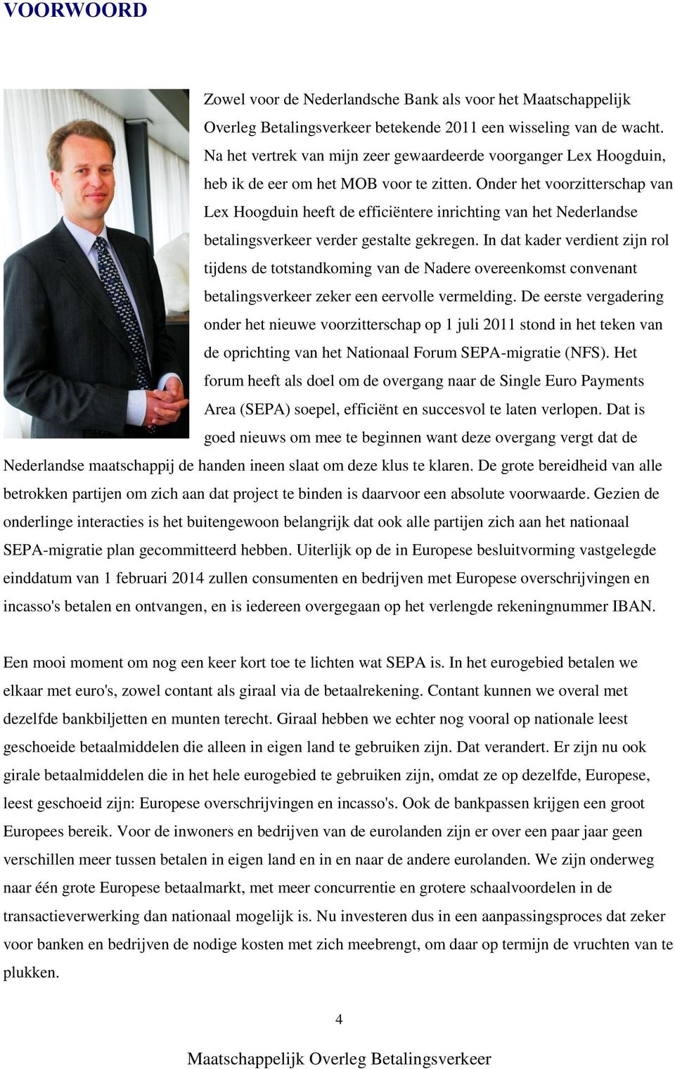 Onder het voorzitterschap van Lex Hoogduin heeft de efficiëntere inrichting van het Nederlandse betalingsverkeer verder gestalte gekregen.