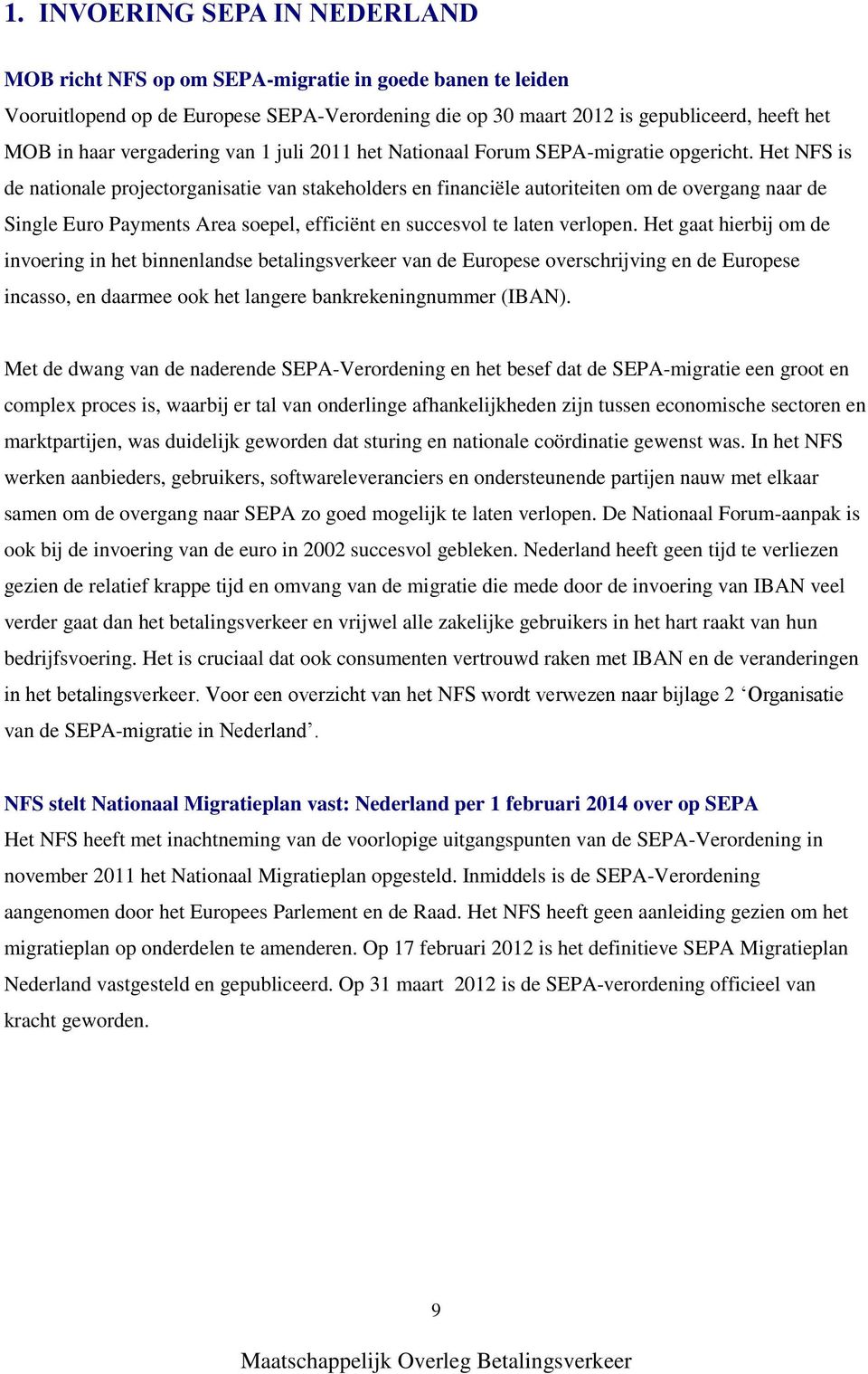 Het NFS is de nationale projectorganisatie van stakeholders en financiële autoriteiten om de overgang naar de Single Euro Payments Area soepel, efficiënt en succesvol te laten verlopen.