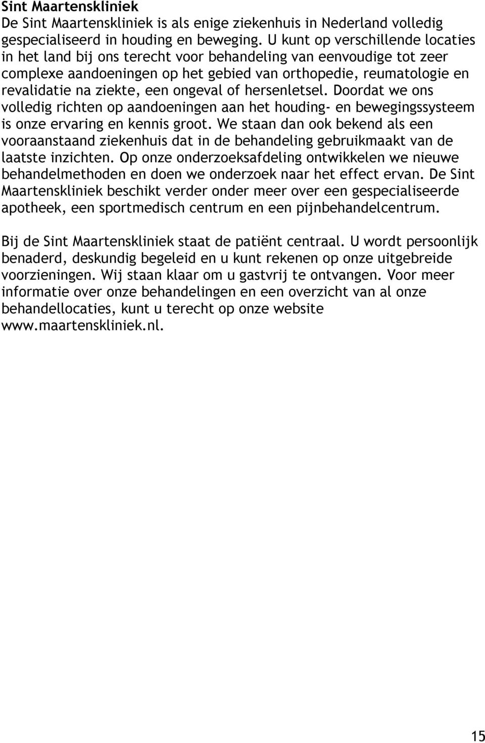 ongeval of hersenletsel. Doordat we ons volledig richten op aandoeningen aan het houding- en bewegingssysteem is onze ervaring en kennis groot.