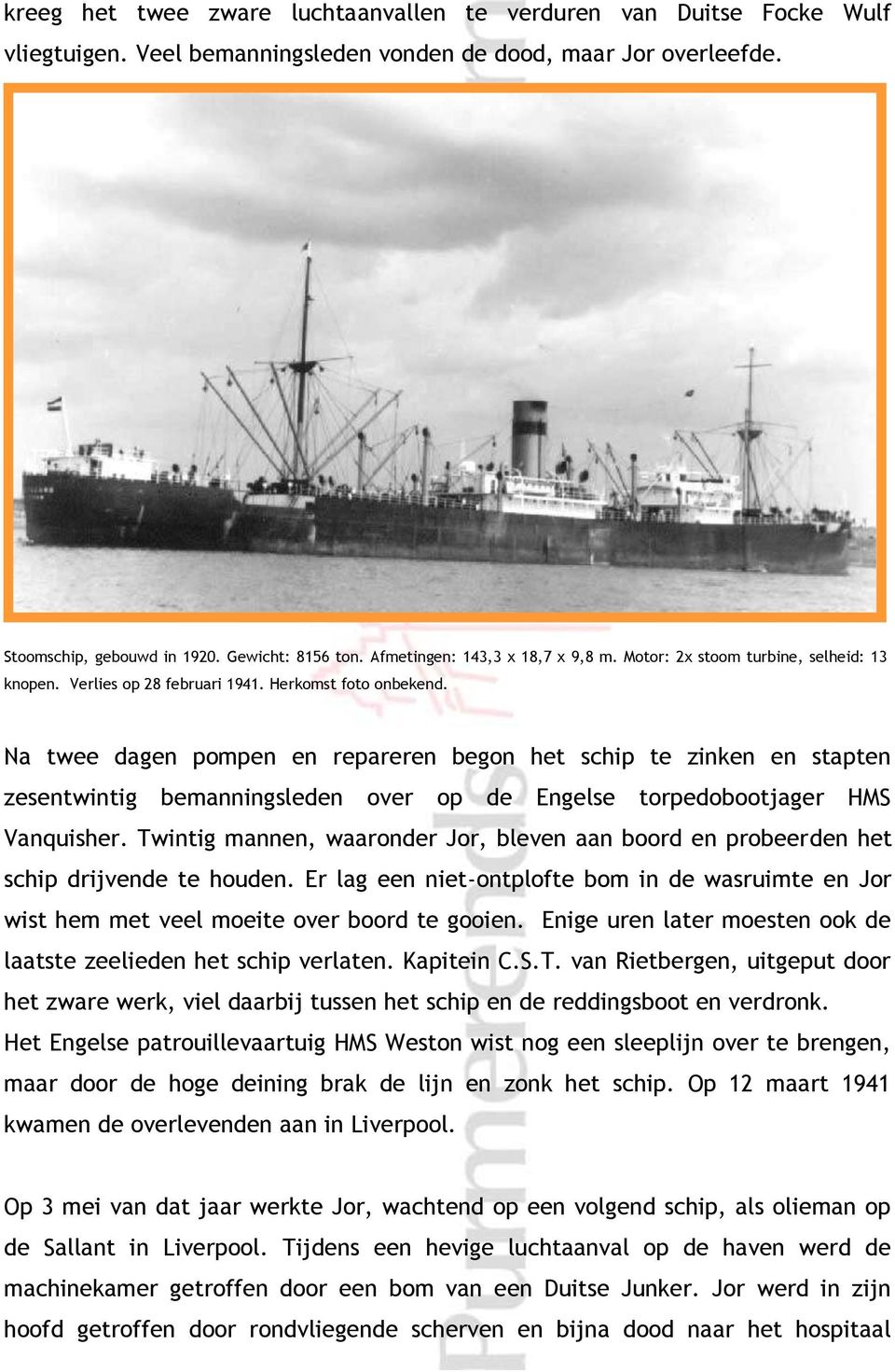 Na twee dagen pompen en repareren begon het schip te zinken en stapten zesentwintig bemanningsleden over op de Engelse torpedobootjager HMS Vanquisher.