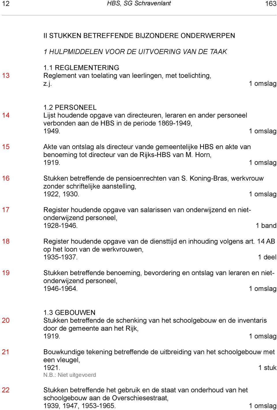 1 omslag 1.2 Personeel 1.2 PERSONEEL 14 Lijst houdende opgave van directeuren, leraren en ander personeel verbonden aan de HBS in de periode 1869-1949, 1949.