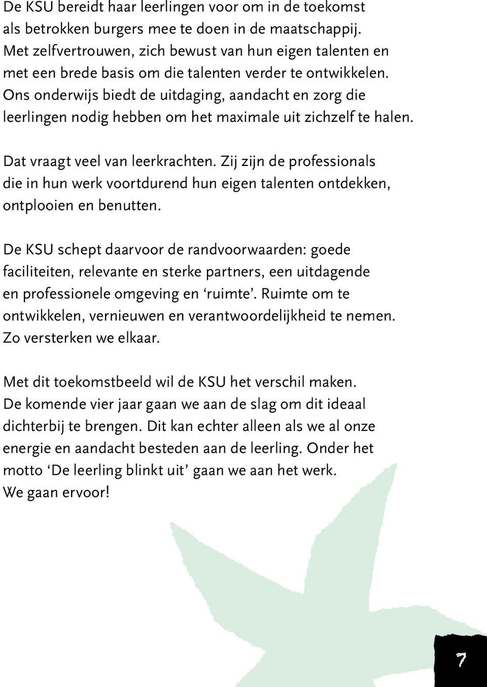 Ons onderwijs biedt de uitdaging, aandacht en zorg die leerlingen nodig hebben om het maximale uit zichzelf te halen. Dat vraagt veel van leerkrachten.