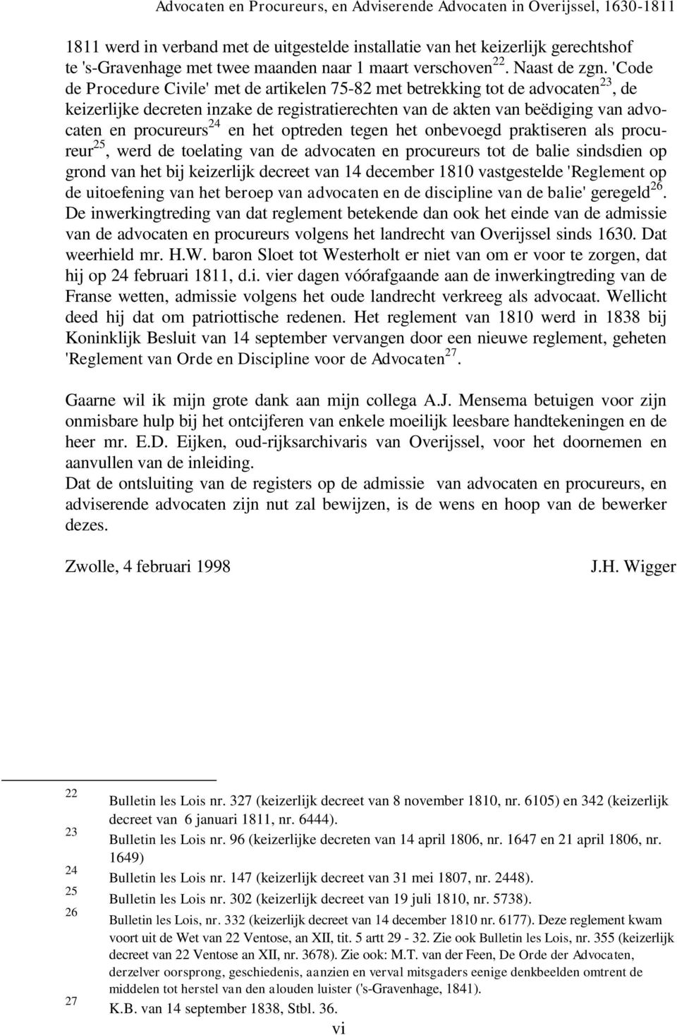 het optreden tegen het onbevoegd praktiseren als procureur 25, werd de toelating van de advocaten en procureurs tot de balie sindsdien op grond van het bij keizerlijk decreet van 14 december 1810