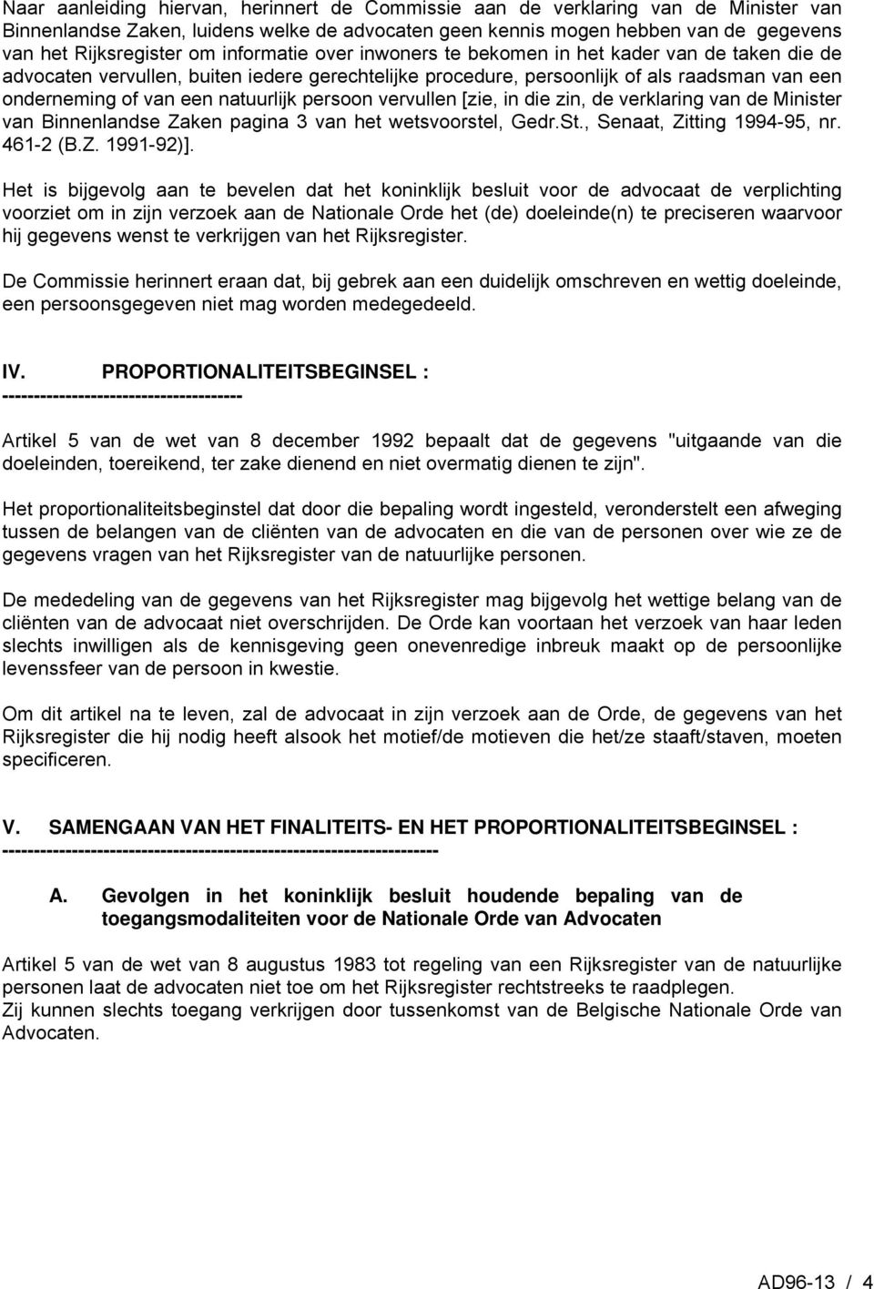 persoon vervullen [zie, in die zin, de verklaring van de Minister van Binnenlandse Zaken pagina 3 van het wetsvoorstel, Gedr.St., Senaat, Zitting 1994-95, nr. 461-2 (B.Z. 1991-92)].