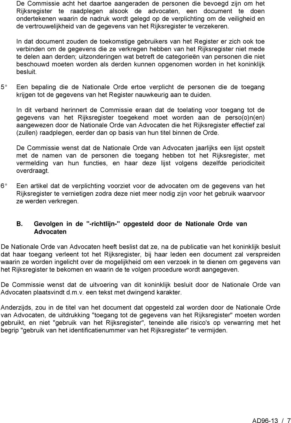 In dat document zouden de toekomstige gebruikers van het Register er zich ook toe verbinden om de gegevens die ze verkregen hebben van het Rijksregister niet mede te delen aan derden; uitzonderingen