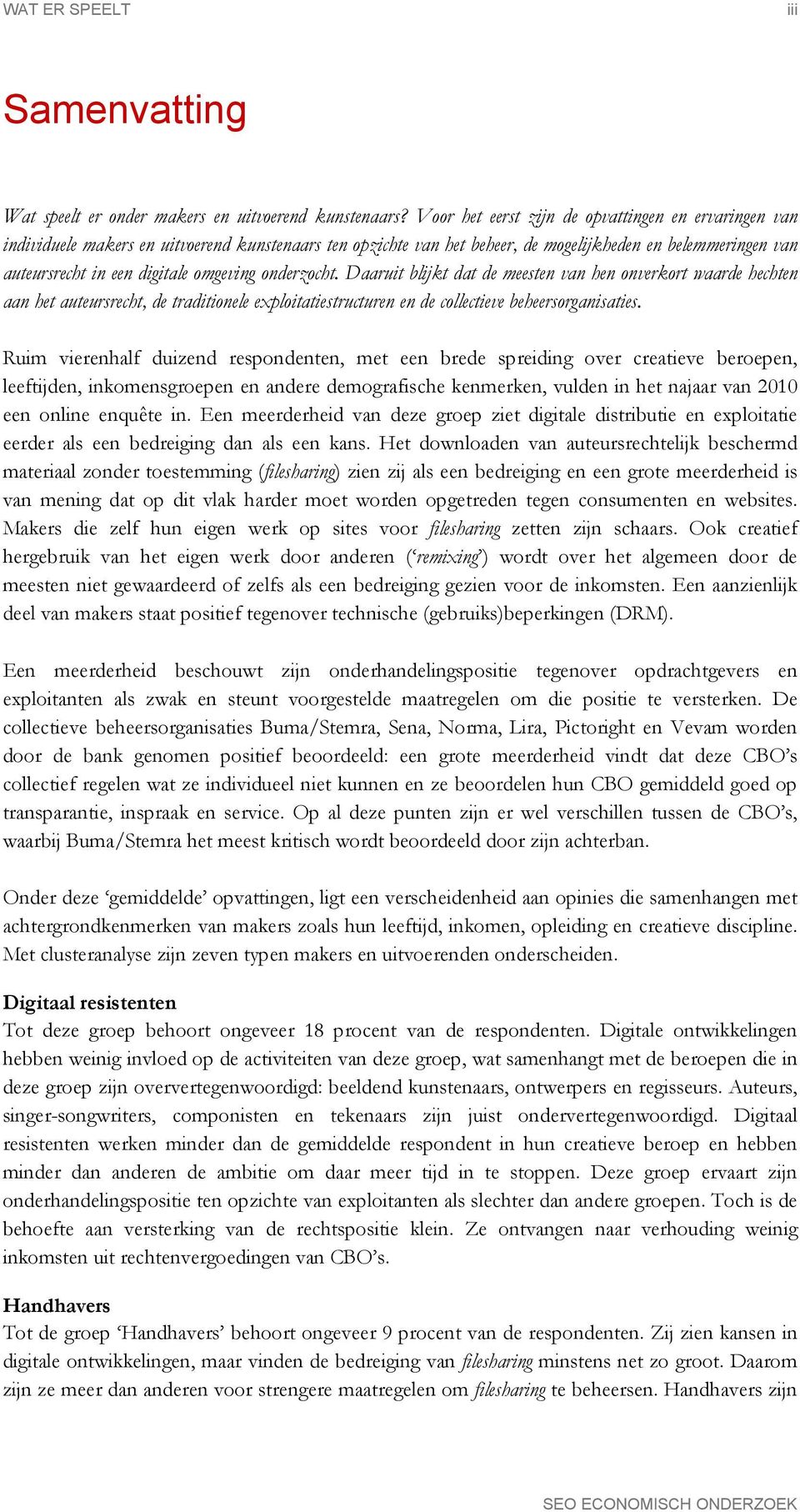 omgeving onderzocht. Daaruit blijkt dat de meesten van hen onverkort waarde hechten aan het auteursrecht, de traditionele exploitatiestructuren en de collectieve beheersorganisaties.