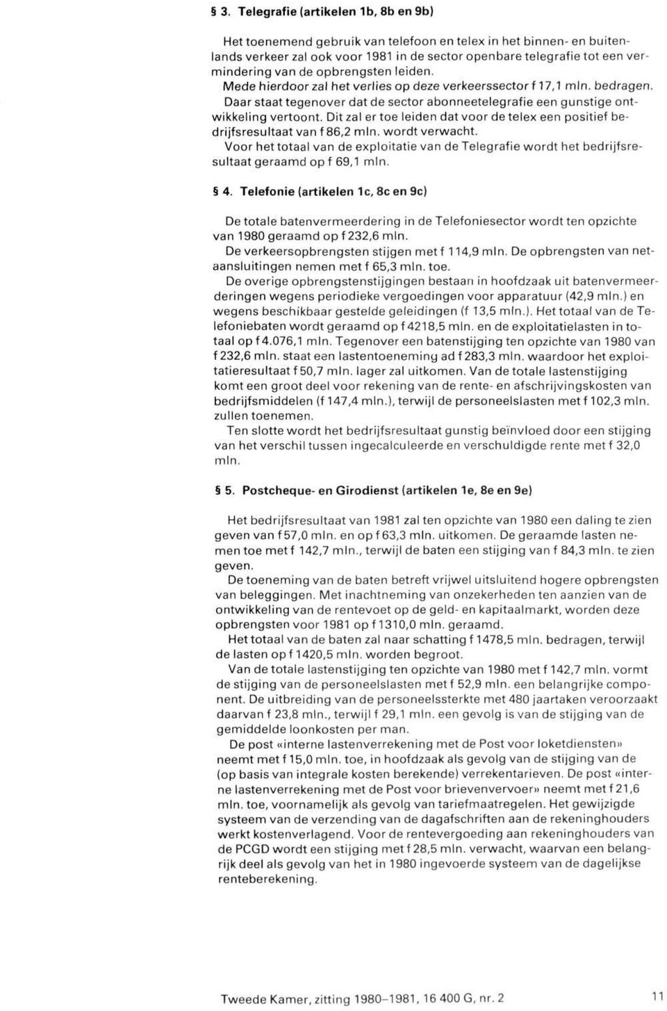 Dit zal er toe leiden dat voor de telex een positie bedrijsresultaat van 86,2 min. wordt verwacht. Voor het totaal van de exploitatie van de Telegraie wordt het bedrijsresultaat geraamd op 69,1 min.