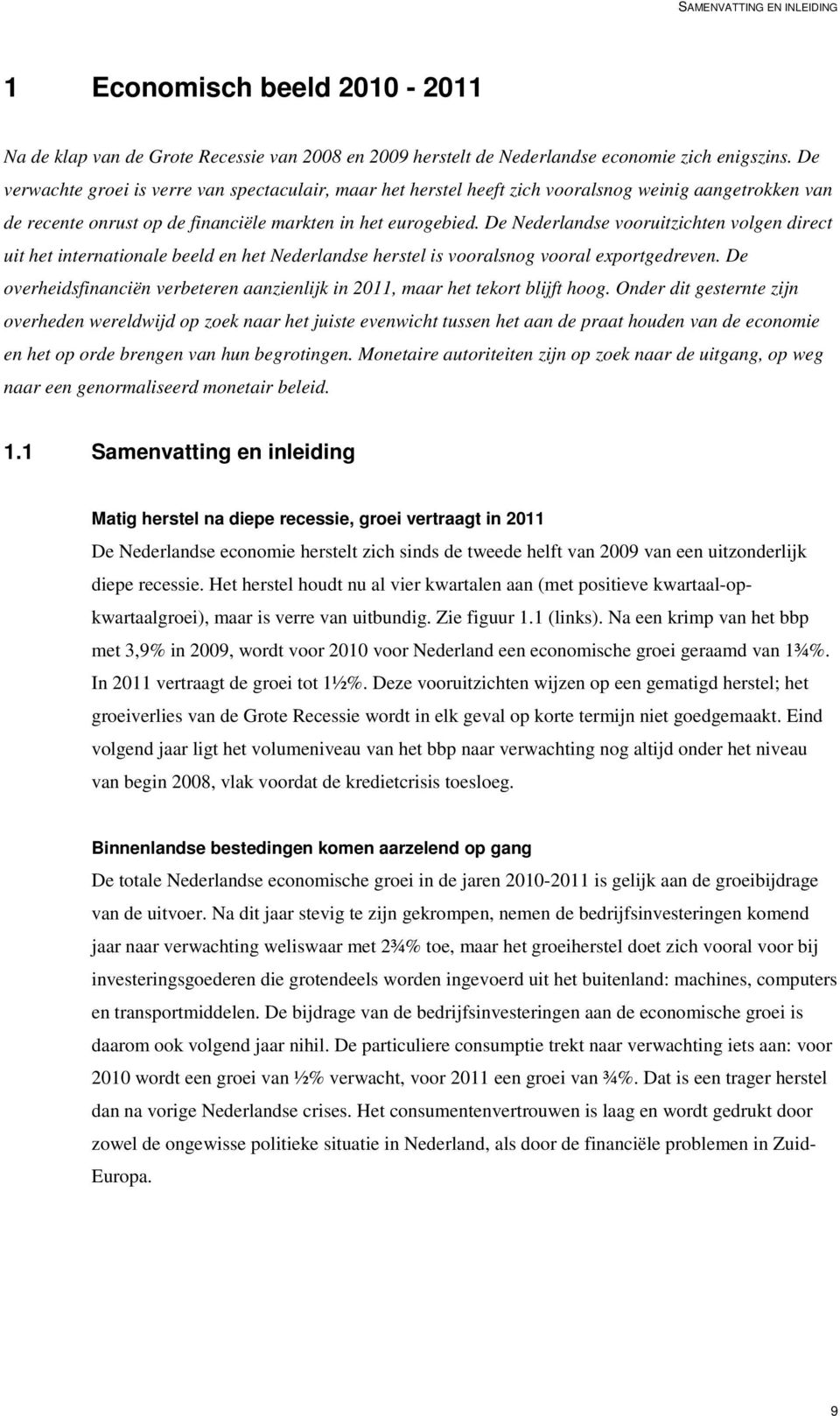 De Nederlandse vooruitzichten volgen direct uit het internationale beeld en het Nederlandse herstel is vooralsnog vooral exportgedreven.