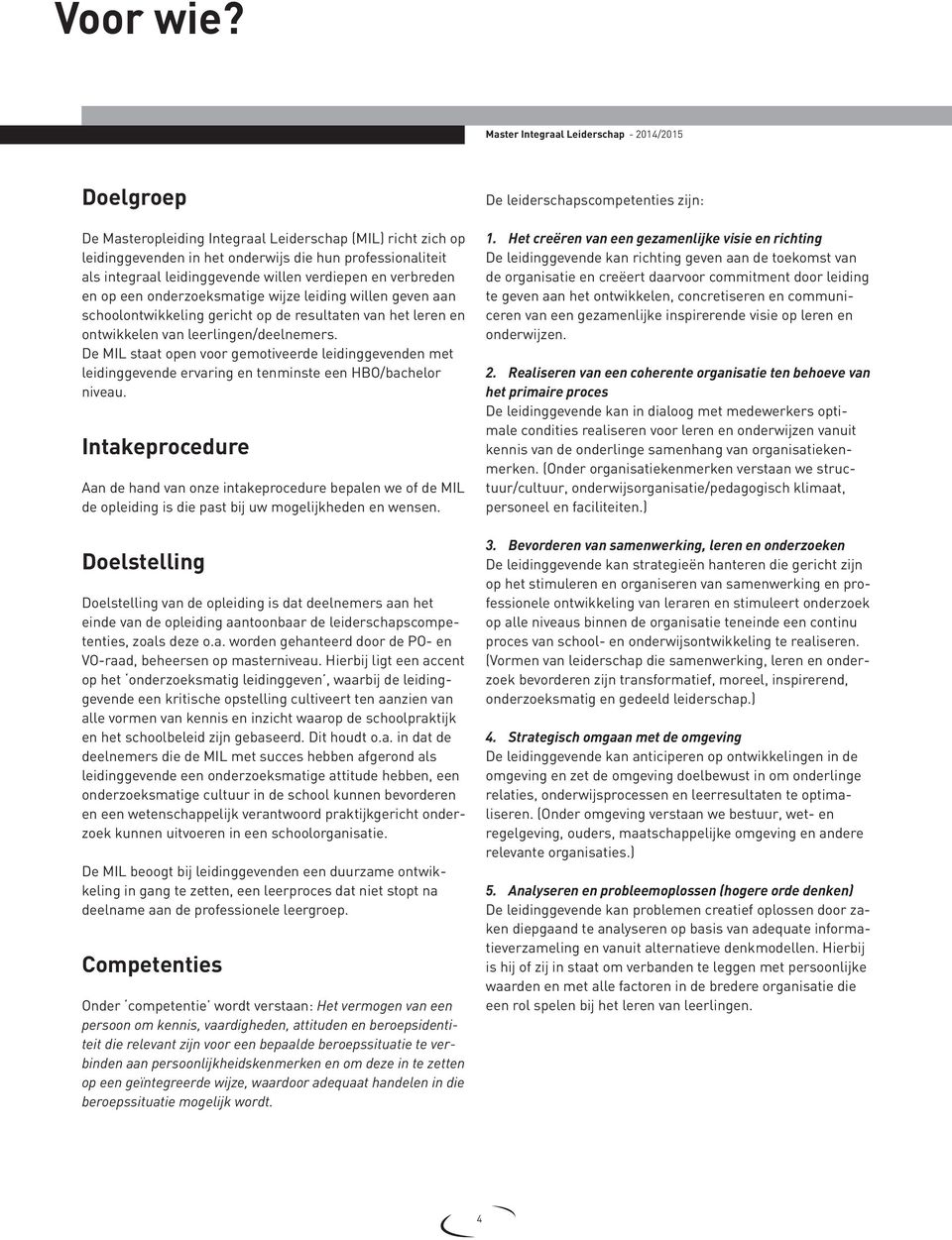 willen verdiepen en verbreden en op een onderzoeksmatige wijze leiding willen geven aan schoolontwikkeling gericht op de resultaten van het leren en ontwikkelen van leerlingen/deelnemers.