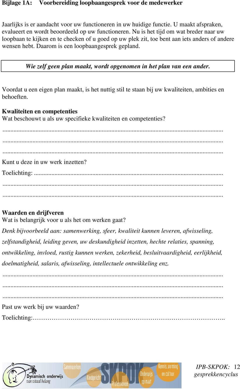 Wie zelf geen plan maakt, wordt opgenomen in het plan van een ander. Voordat u een eigen plan maakt, is het nuttig stil te staan bij uw kwaliteiten, ambities en behoeften.