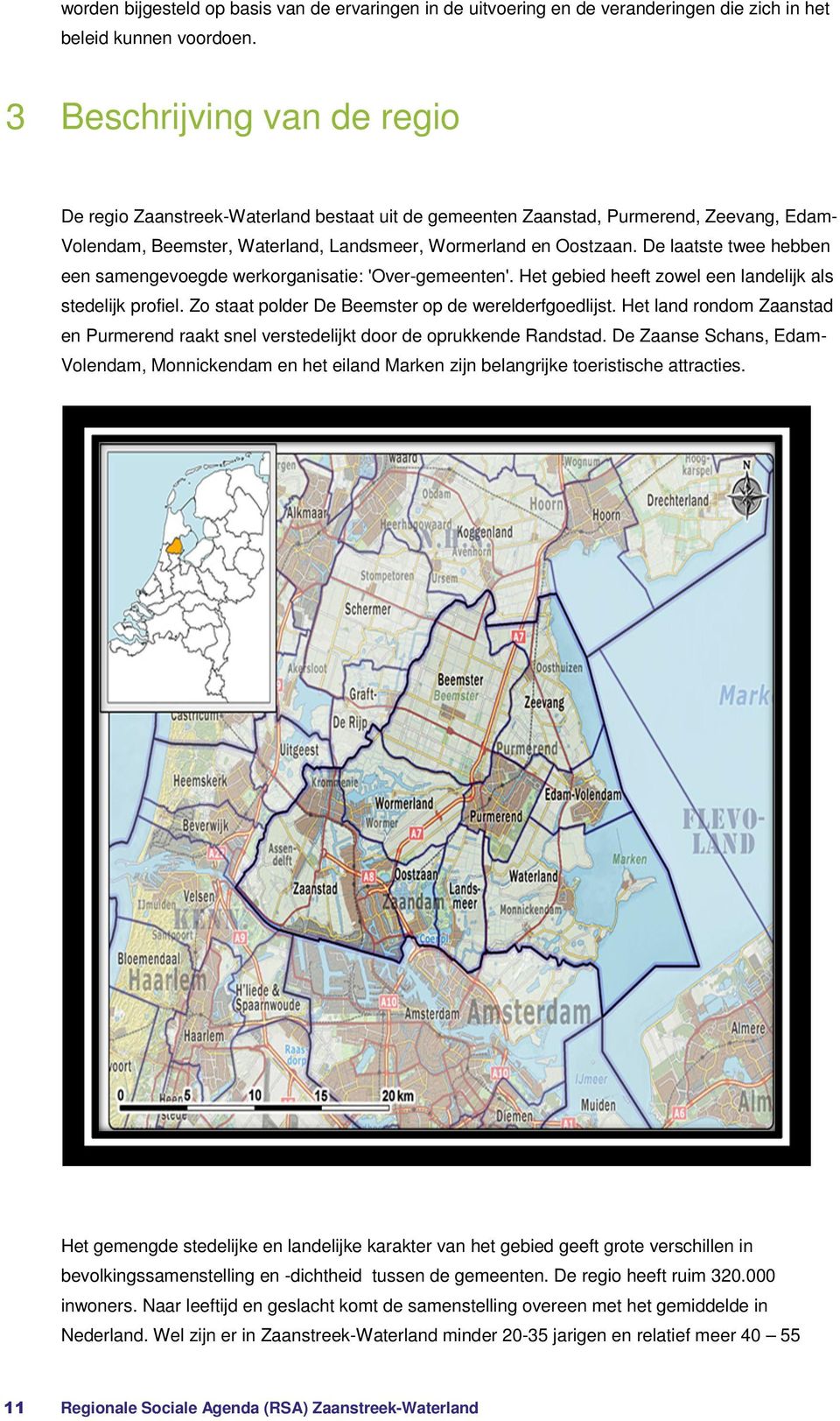 De laatste twee hebben een samengevoegde werkorganisatie: 'Over-gemeenten'. Het gebied heeft zowel een landelijk als stedelijk profiel. Zo staat polder De Beemster op de werelderfgoedlijst.