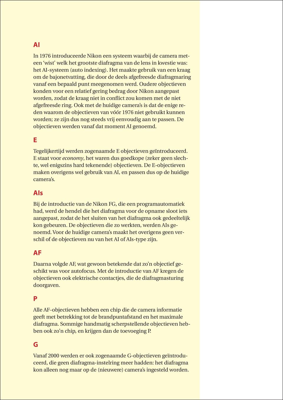 Oudere objectieven konden voor een relatief gering bedrag door Nikon aangepast worden, zodat de kraag niet in conflict zou komen met de niet afgefreesde ring.