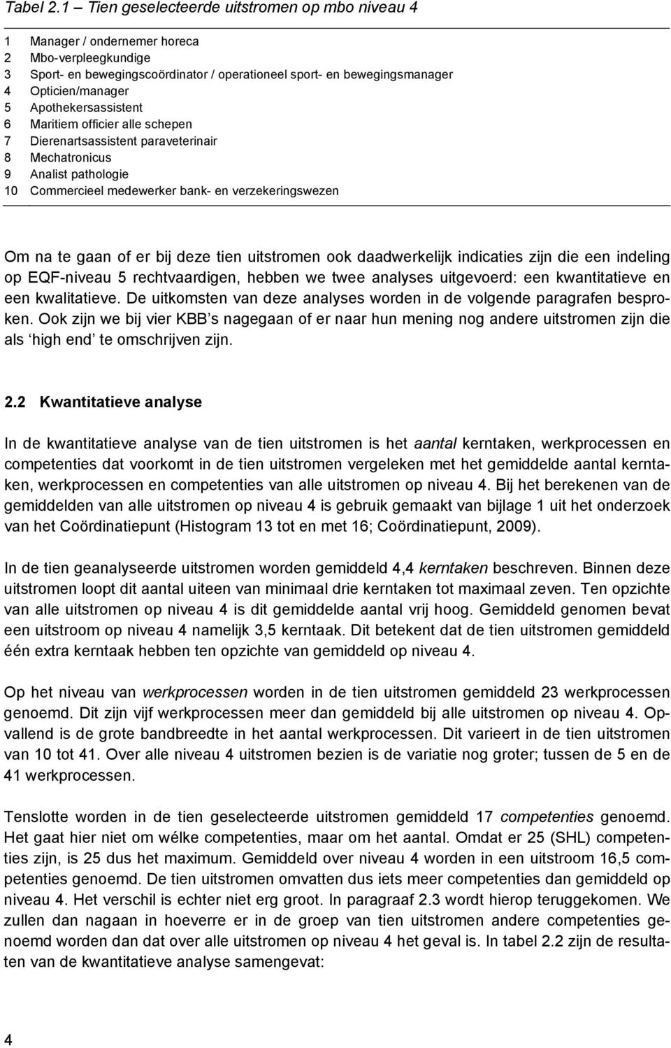 Apothekersassistent 6 Maritiem officier alle schepen 7 Dierenartsassistent paraveterinair 8 Mechatronicus 9 Analist pathologie 10 Commercieel medewerker bank- en verzekeringswezen Om na te gaan of er