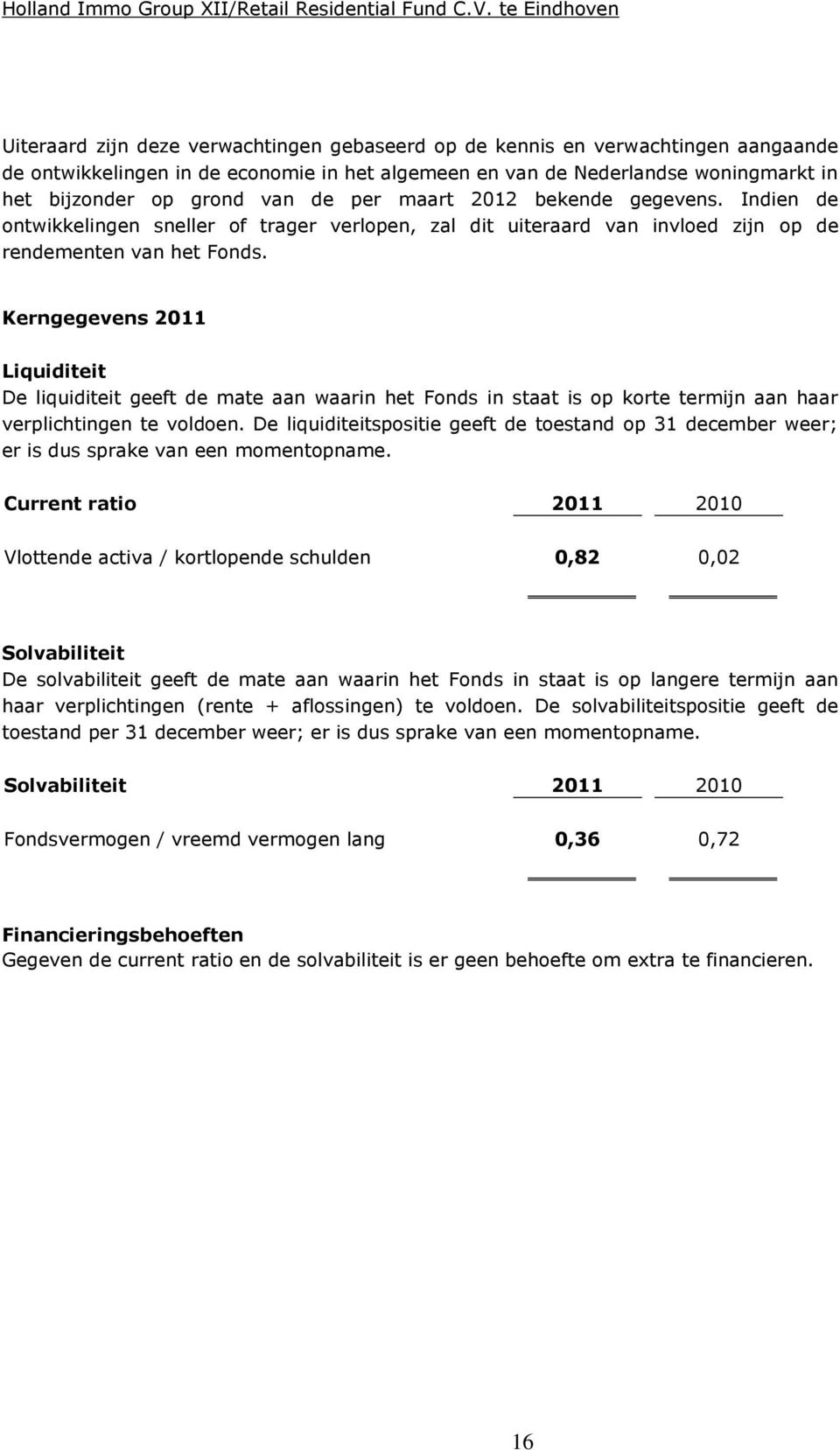 Kerngegevens 2011 Liquiditeit De liquiditeit geeft de mate aan waarin het Fonds in staat is op korte termijn aan haar verplichtingen te voldoen.