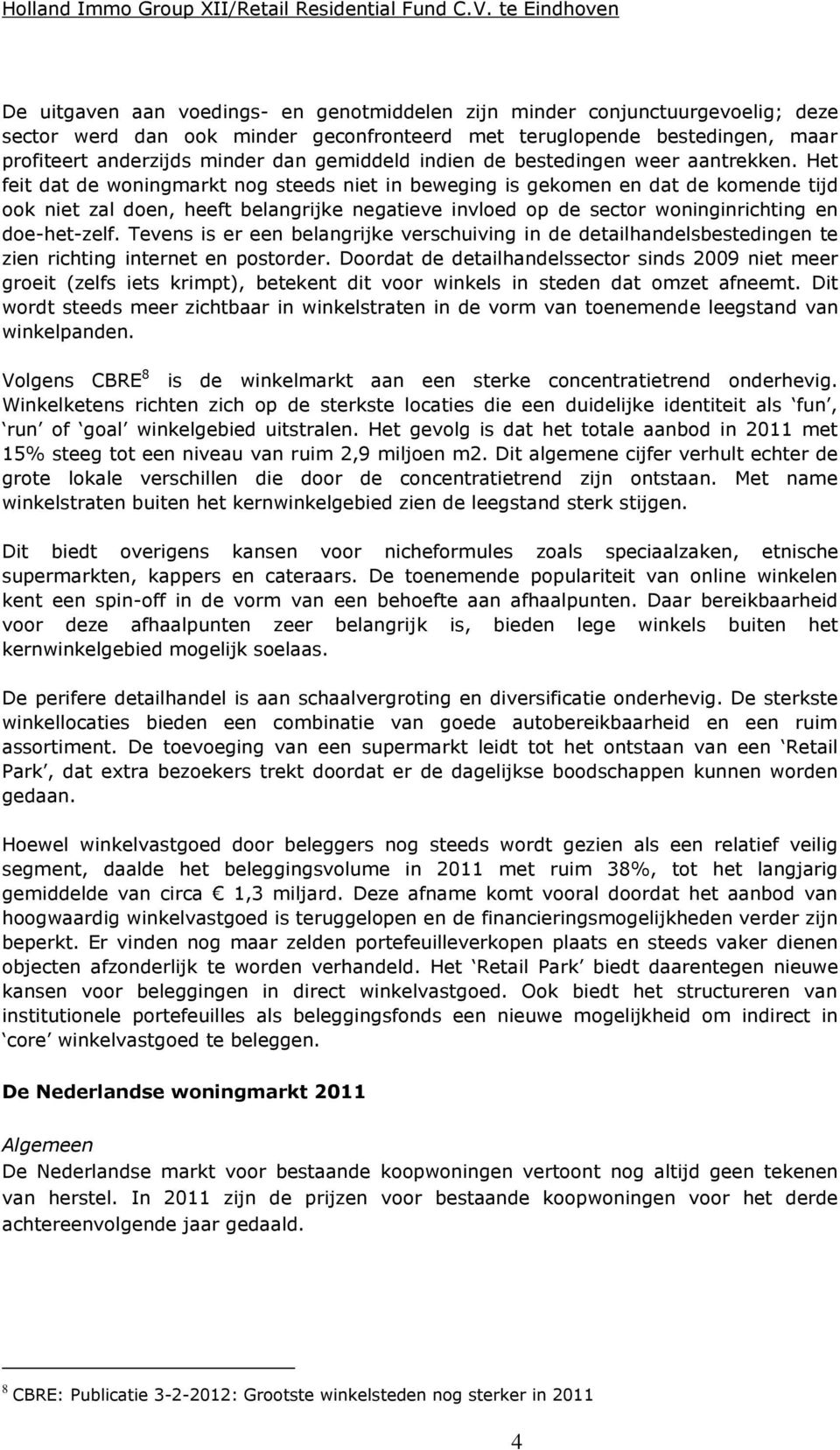 Het feit dat de woningmarkt nog steeds niet in beweging is gekomen en dat de komende tijd ook niet zal doen, heeft belangrijke negatieve invloed op de sector woninginrichting en doe-het-zelf.