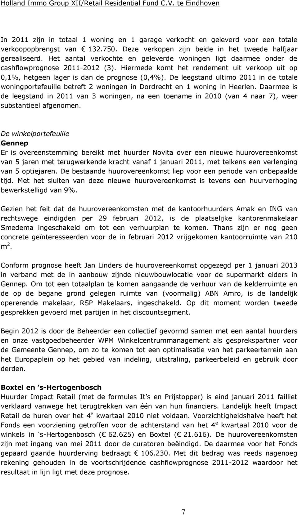 De leegstand ultimo 2011 in de totale woningportefeuille betreft 2 woningen in Dordrecht en 1 woning in Heerlen.