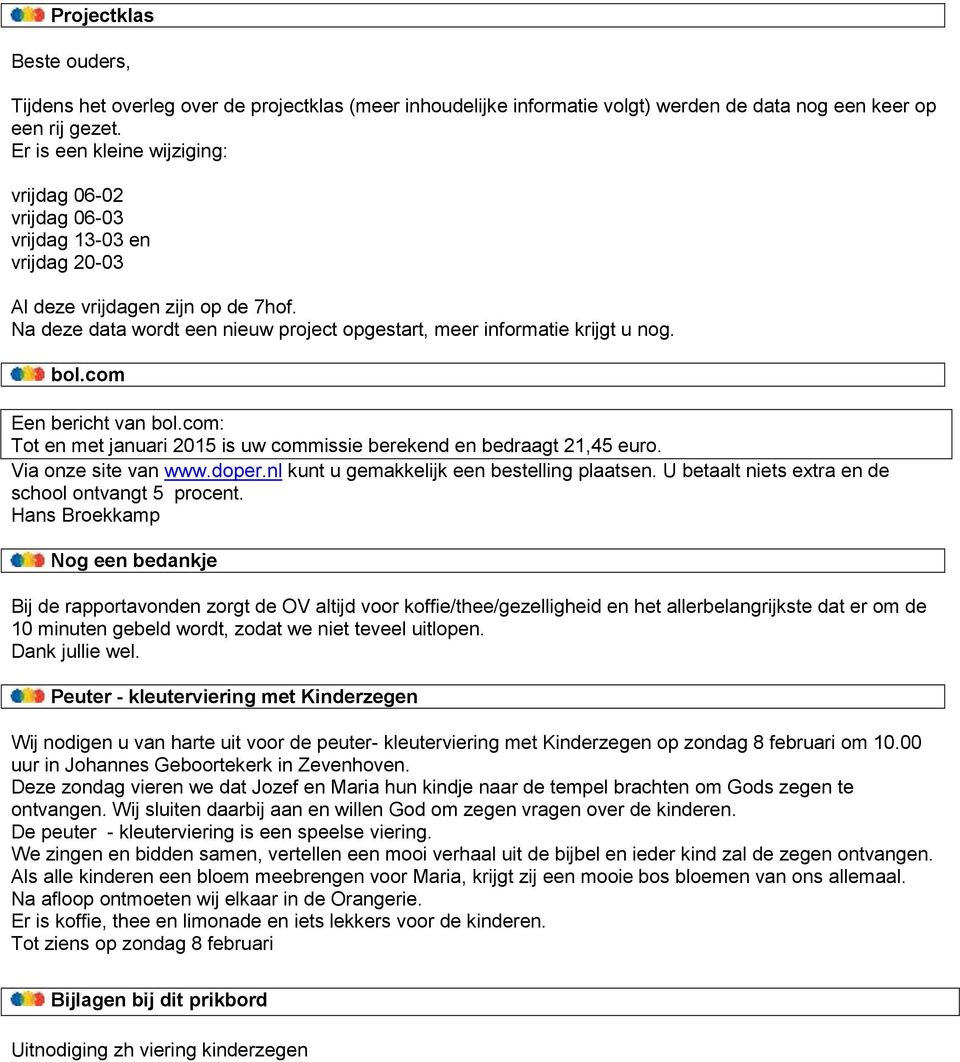 bol.com Een bericht van bol.com: Tot en met januari 2015 is uw commissie berekend en bedraagt 21,45 euro. Via onze site van www.doper.nl kunt u gemakkelijk een bestelling plaatsen.