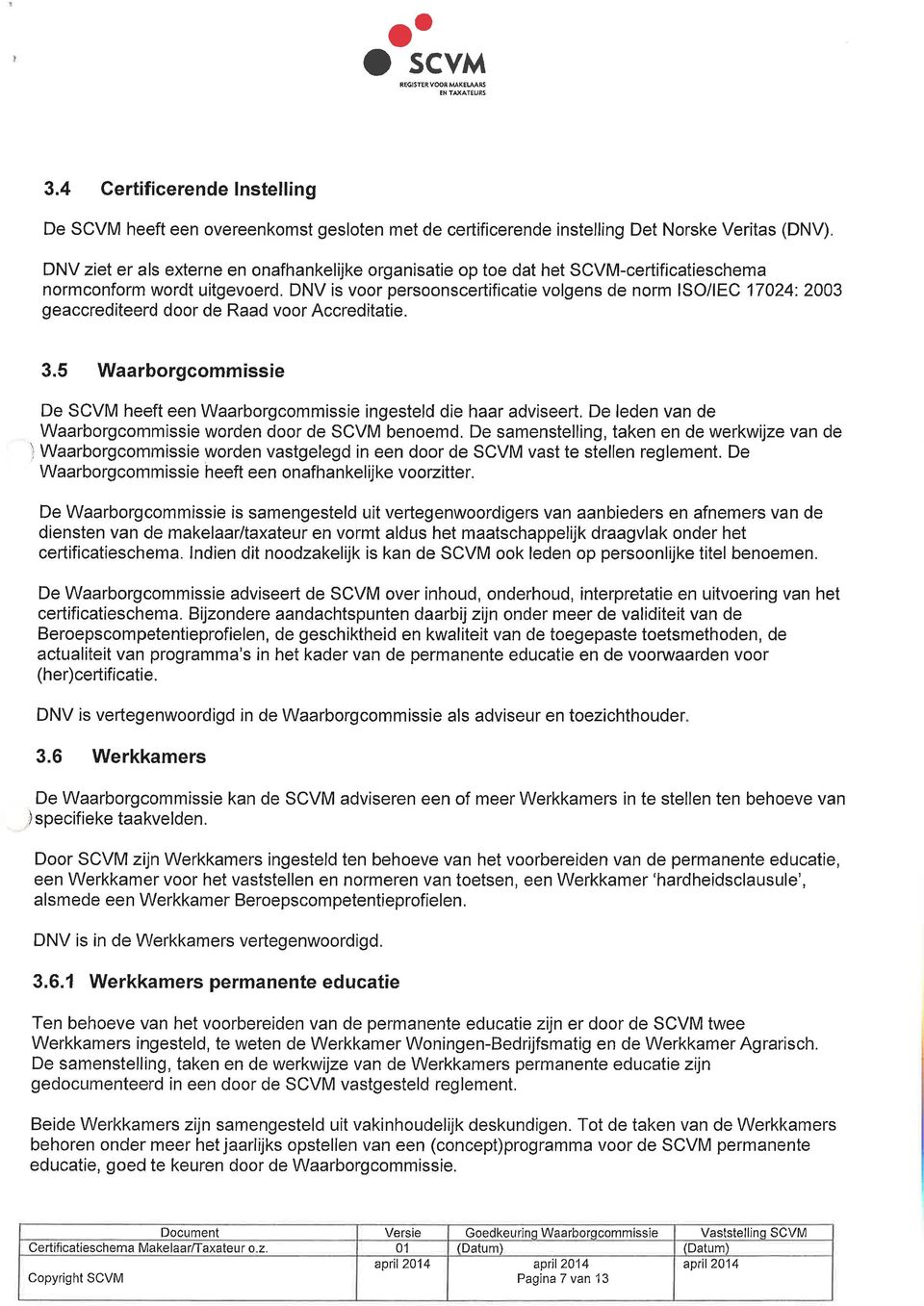 2003 geaccrediteerd door de Raad voor Accreditatie. 3.5 Waarborgcommissie De SCVM heeft een Waarborgcommissie ingesteld die haar adviseert.
