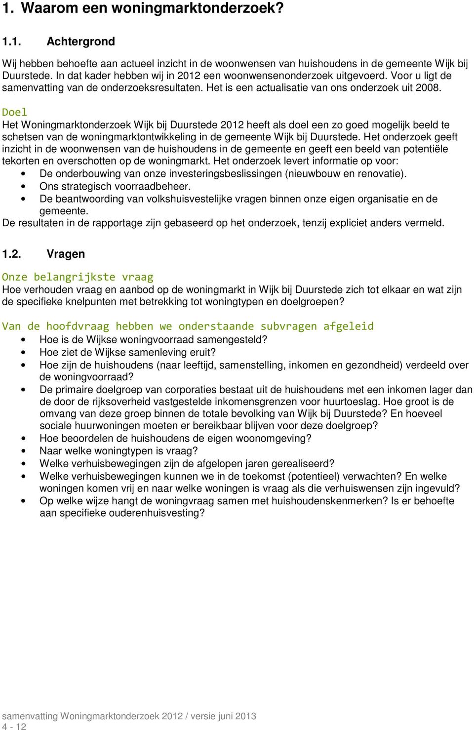 Doel Het Woningmarktonderzoek Wijk bij Duurstede 2012 heeft als doel een zo goed mogelijk beeld te schetsen van de woningmarktontwikkeling in de gemeente Wijk bij Duurstede.