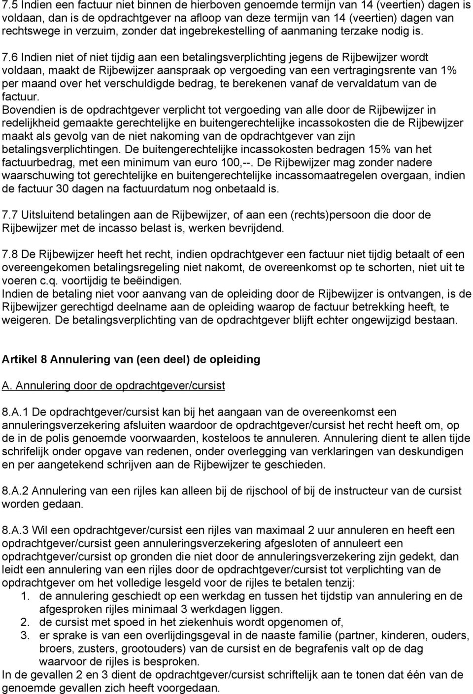 6 Indien niet of niet tijdig aan een betalingsverplichting jegens de Rijbewijzer wordt voldaan, maakt de Rijbewijzer aanspraak op vergoeding van een vertragingsrente van 1% per maand over het