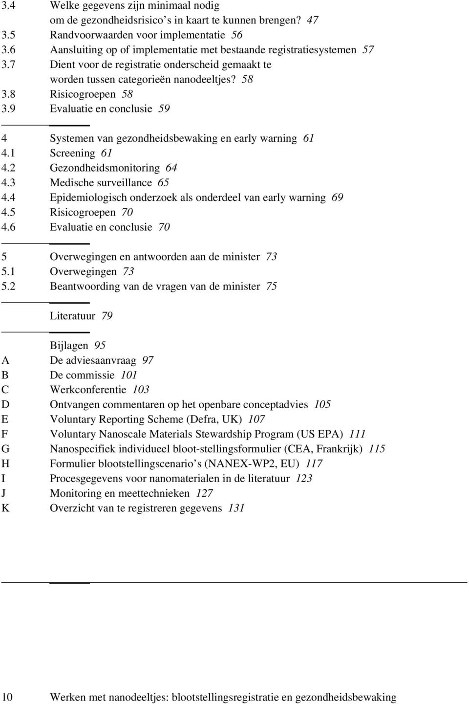 9 Evaluatie en conclusie 59 4 Systemen van gezondheidsbewaking en early warning 61 4.1 Screening 61 4.2 Gezondheidsmonitoring 64 4.3 Medische surveillance 65 4.