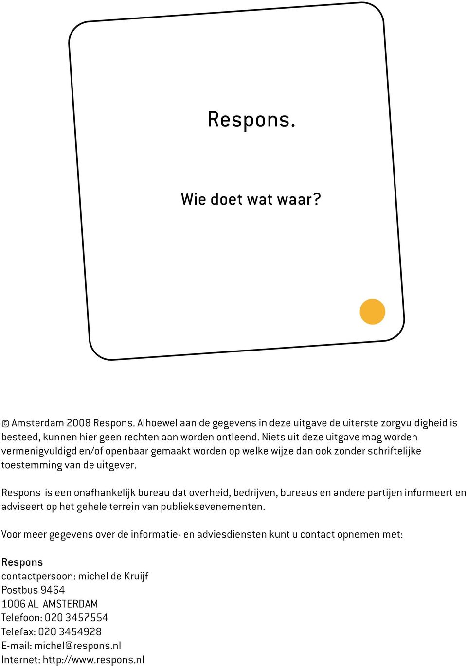 Respons is een onafhankelijk bureau dat overheid, bedrijven, bureaus en andere partijen informeert en adviseert op het gehele terrein van publieksevenementen.