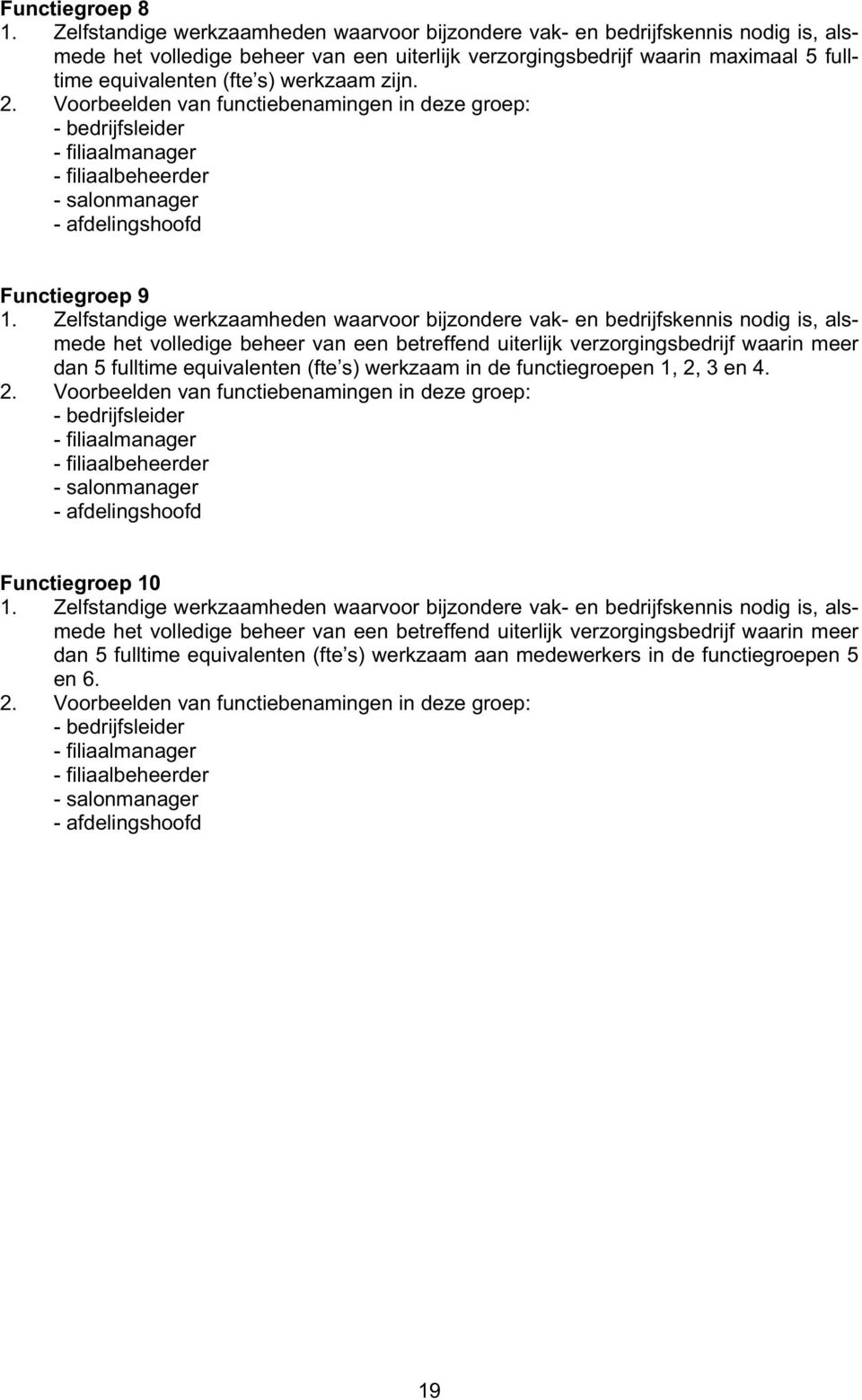 werkzaam zijn. 2. Voorbeelden van functiebenamingen in deze groep: - bedrijfsleider - filiaalmanager - filiaalbeheerder - salonmanager - afdelingshoofd Functiegroep 9 1.