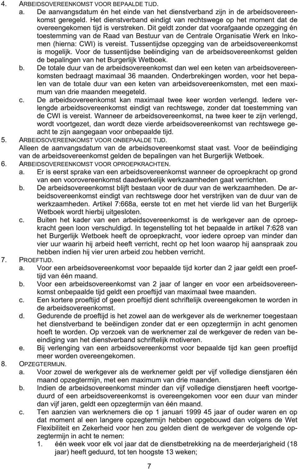 Dit geldt zonder dat voorafgaande opzegging én toestemming van de Raad van Bestuur van de Centrale Organisatie Werk en Inkomen (hierna: CWI) is vereist.