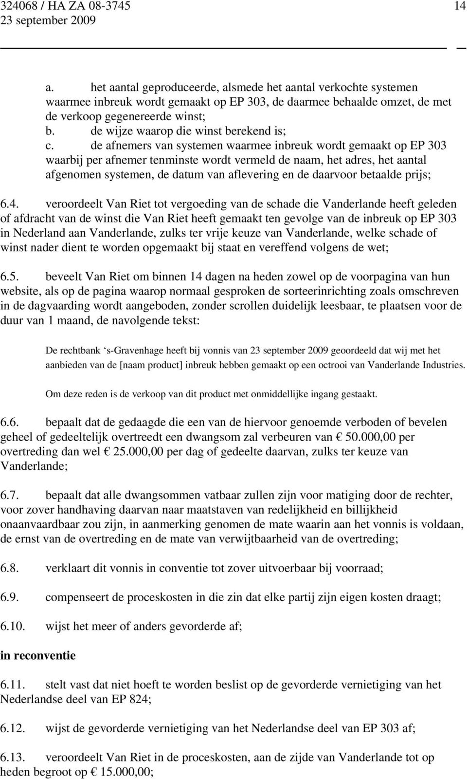 de afnemers van systemen waarmee inbreuk wordt gemaakt op EP 303 waarbij per afnemer tenminste wordt vermeld de naam, het adres, het aantal afgenomen systemen, de datum van aflevering en de daarvoor