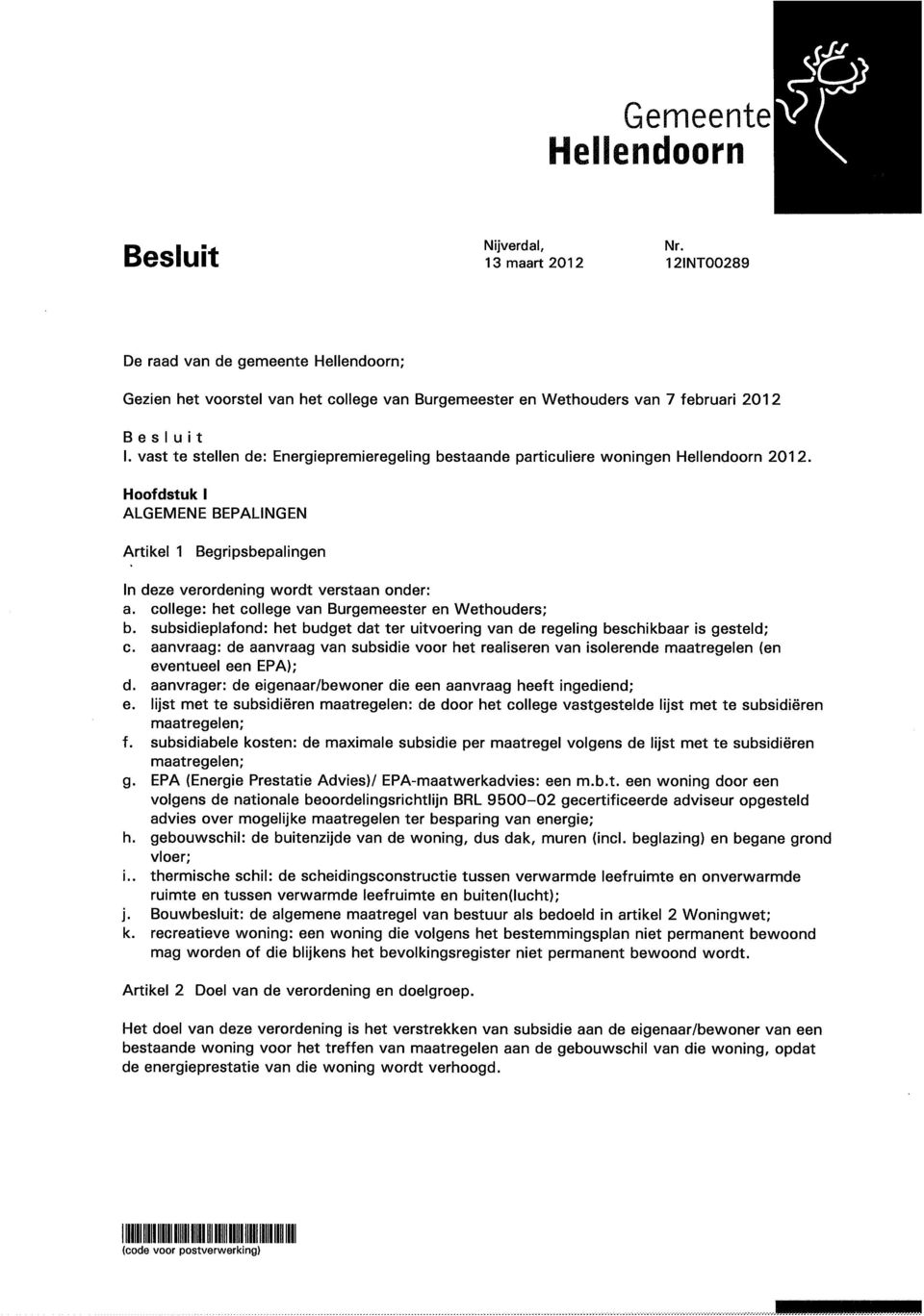 vast te stellen de: Energiepremieregeling bestaande particuliere woningen Hellendoorn 2012. Hoofdstuk I ALGEMENE BEPALINGEN Artikel 1 Begripsbepalingen In deze verordening wordt verstaan onder: a.