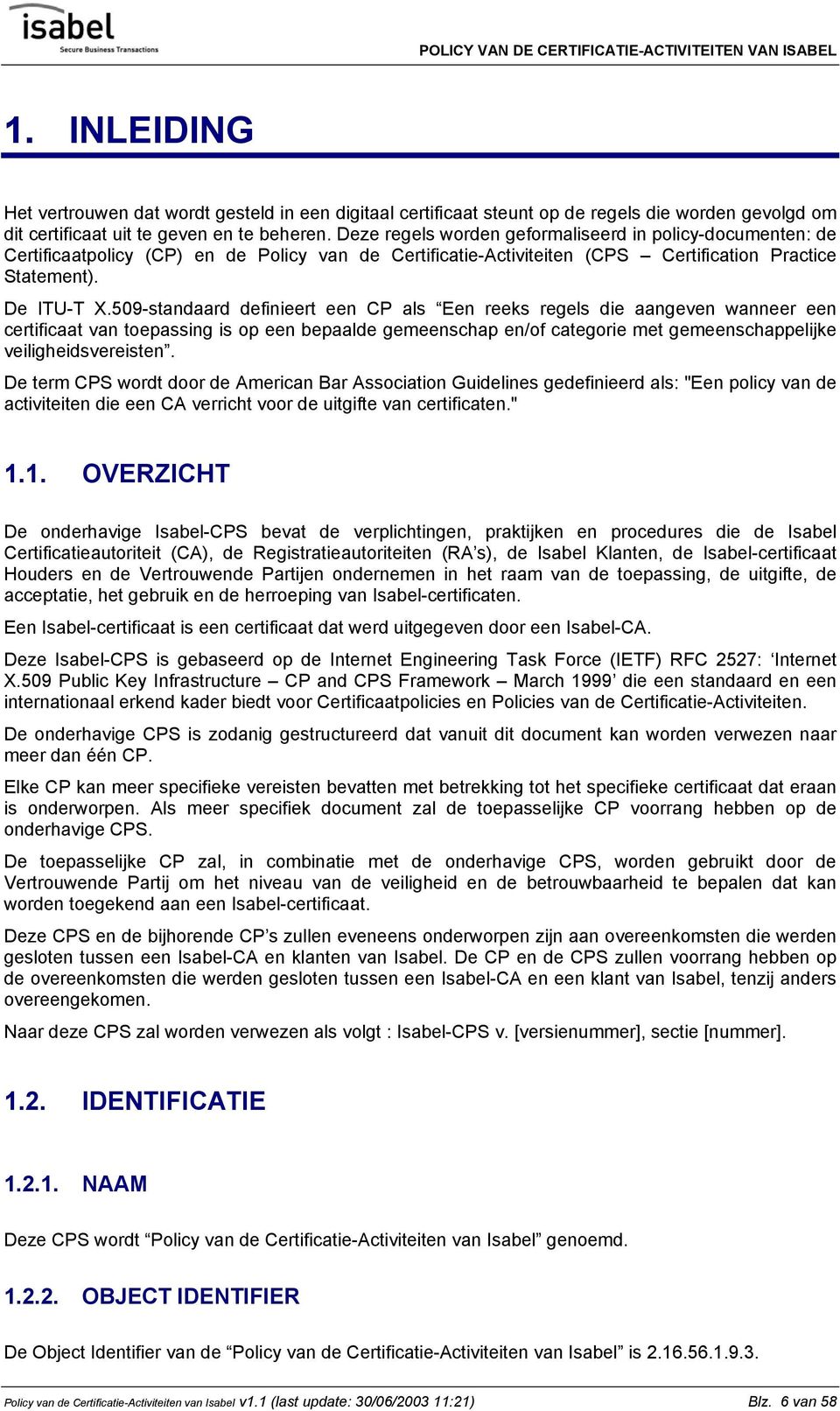 509-standaard definieert een CP als Een reeks regels die aangeven wanneer een certificaat van toepassing is op een bepaalde gemeenschap en/of categorie met gemeenschappelijke veiligheidsvereisten.