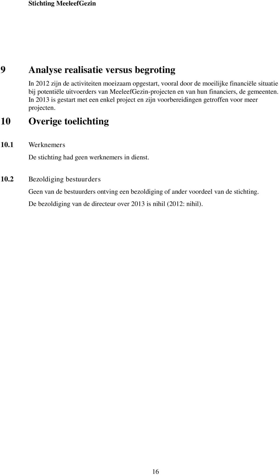 In 2013 is gestart met een enkel project en zijn voorbereidingen getroffen voor meer projecten. 10 Overige toelichting 10.