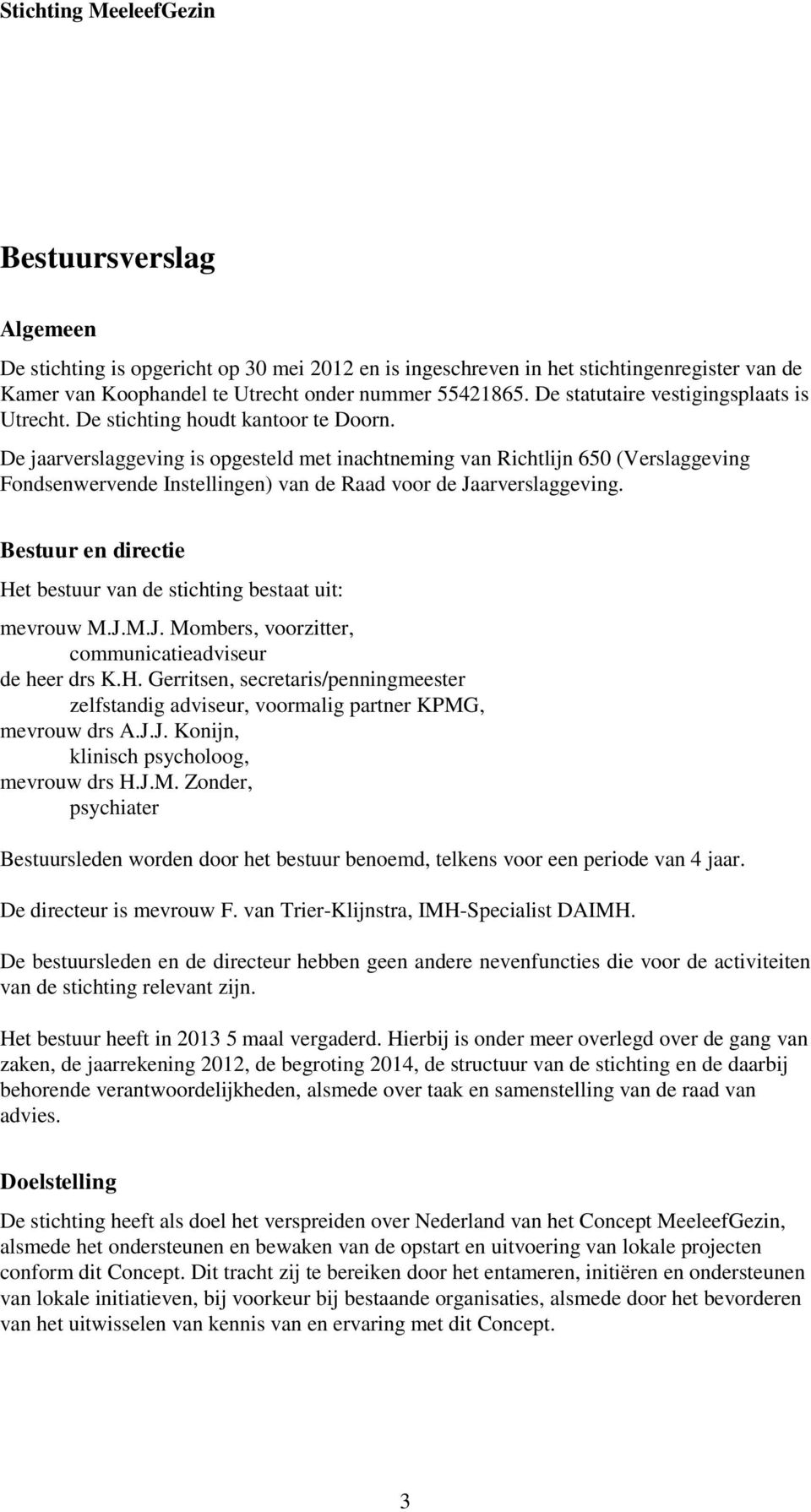 De jaarverslaggeving is opgesteld met inachtneming van Richtlijn 650 (Verslaggeving Fondsenwervende Instellingen) van de Raad voor de Jaarverslaggeving.