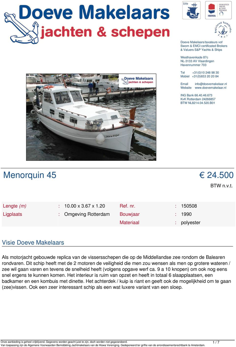 : 150508 Ligplaats : Omgeving Rotterdam Bouwjaar : 1990 Materiaal : polyester Visie Doeve Makelaars Als motorjacht gebouwde replica van de vissersschepen die op de Middellandse zee rondom de Balearen