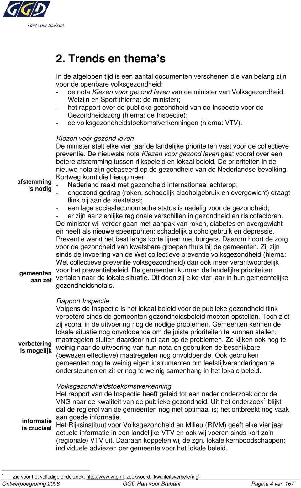 Volksgezondheid, Welzijn en Sport (hierna: de minister); - het rapport over de publieke gezondheid van de Inspectie voor de Gezondheidszorg (hierna: de Inspectie); - de