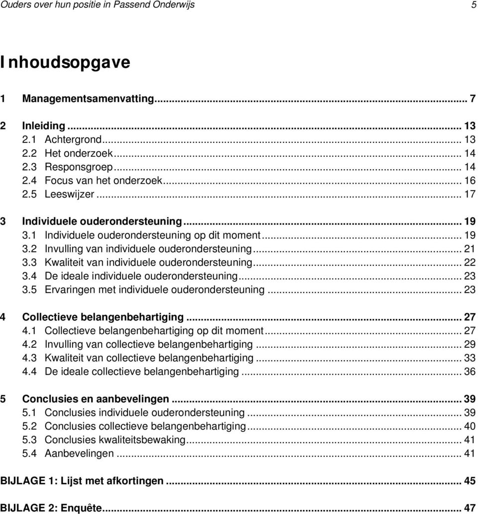 3 Kwaliteit van individuele ouderondersteuning... 22 3.4 De ideale individuele ouderondersteuning... 23 3.5 Ervaringen met individuele ouderondersteuning... 23 4 Collectieve belangenbehartiging... 27 4.