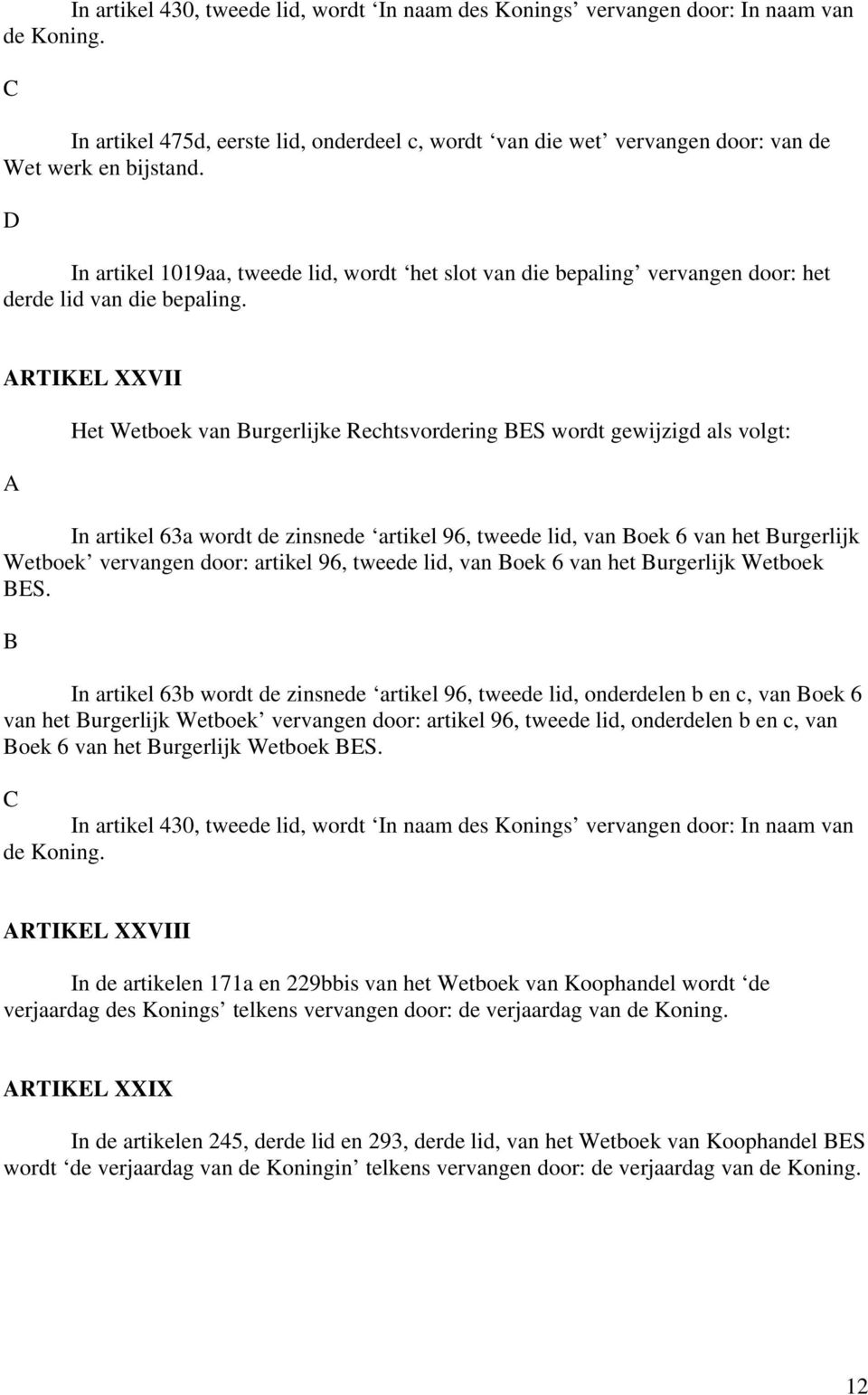 RTIKEL XXVII Het Wetboek van urgerlijke Rechtsvordering ES wordt gewijzigd als volgt: In artikel 63a wordt de zinsnede artikel 96, tweede lid, van oek 6 van het urgerlijk Wetboek vervangen door: