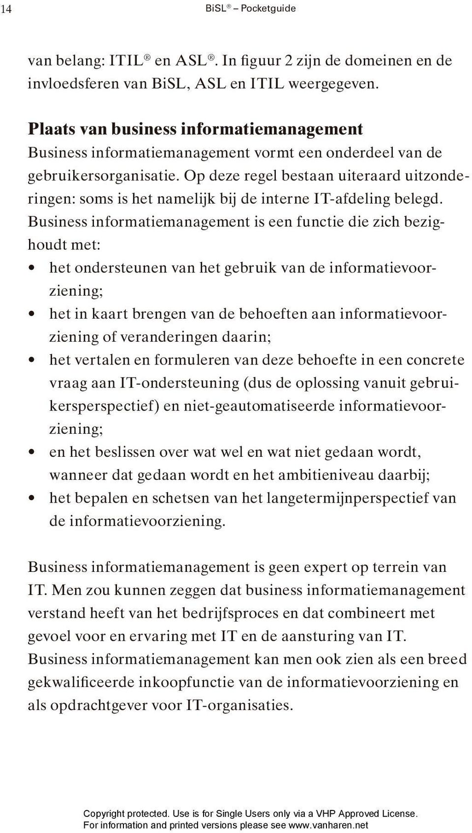 Op deze regel bestaan uiteraard uitzonderingen: soms is het namelijk bij de interne IT-afdeling belegd.