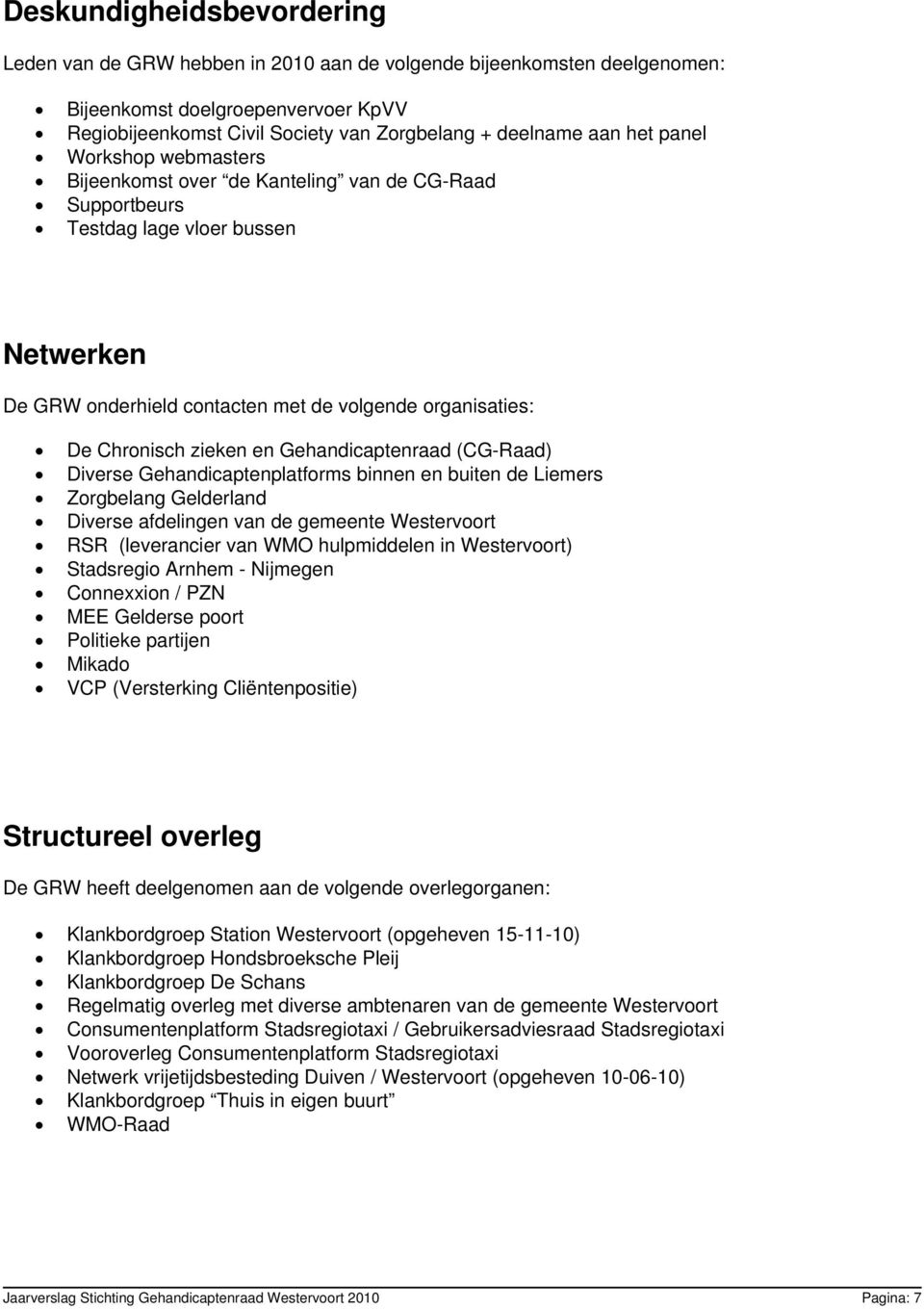 zieken en Gehandicaptenraad (CG-Raad) Diverse Gehandicaptenplatforms binnen en buiten de Liemers Zorgbelang Gelderland Diverse afdelingen van de gemeente Westervoort RSR (leverancier van WMO