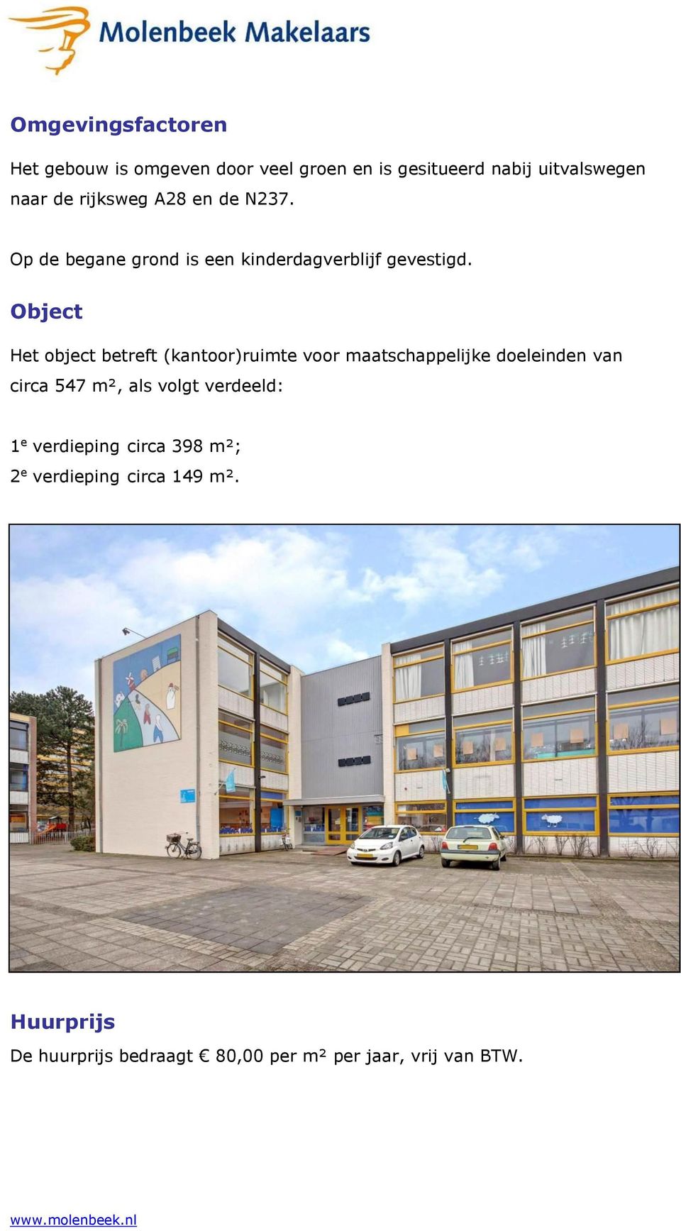 Object Het object betreft (kantoor)ruimte voor maatschappelijke doeleinden van circa 547 m², als volgt