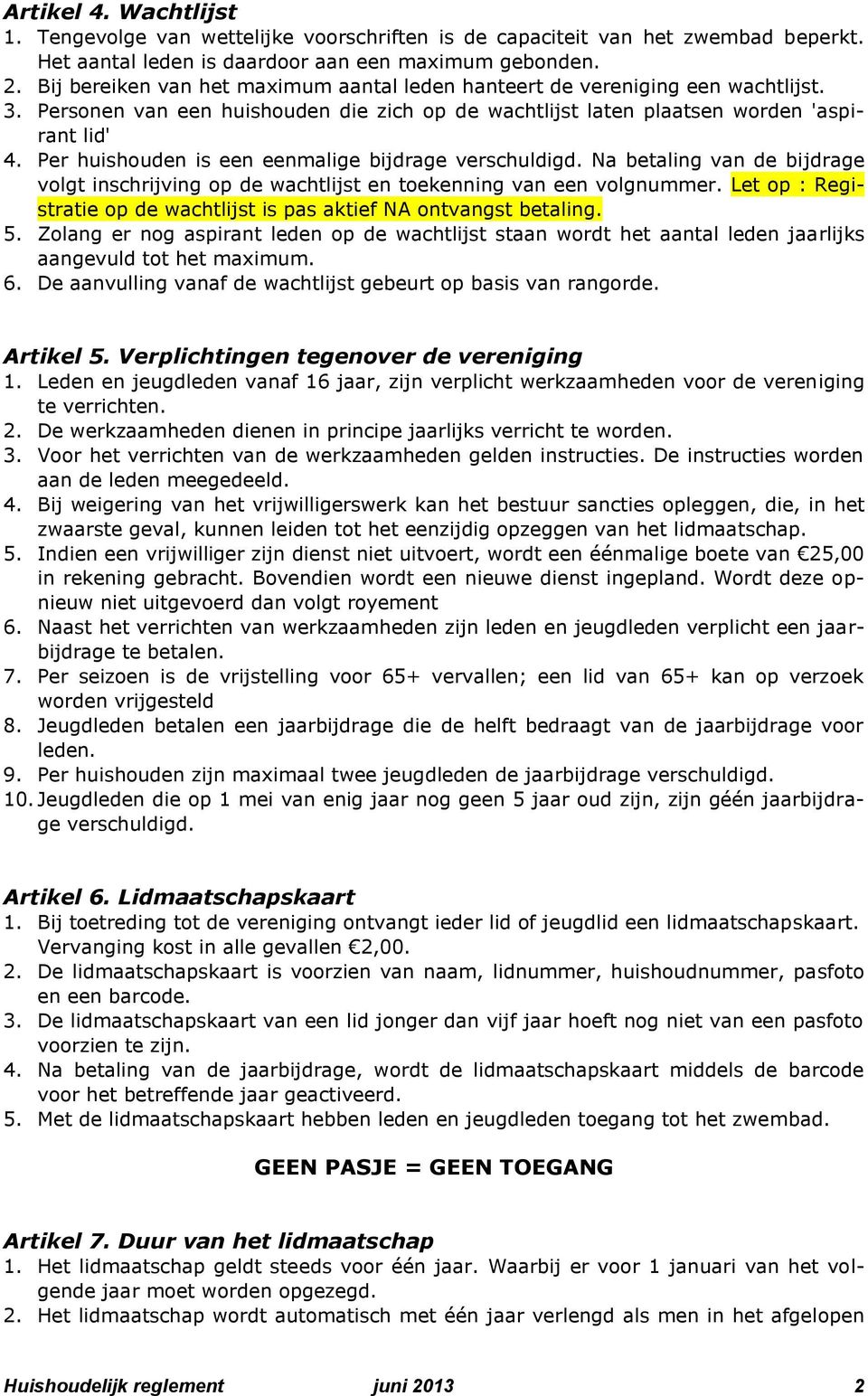 Per huishouden is een eenmalige bijdrage verschuldigd. Na betaling van de bijdrage volgt inschrijving op de wachtlijst en toekenning van een volgnummer.