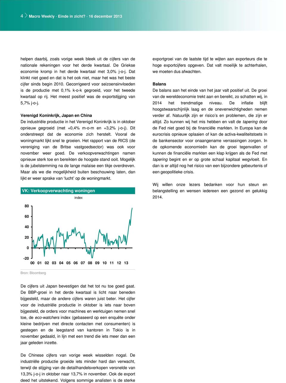 Gecorrigeerd voor seizoensinvloeden is de productie met 0,1% k-o-k gegroeid, voor het tweede kwartaal op rij. Het meest positief was de exportstijging van 5,7% j-o-j.