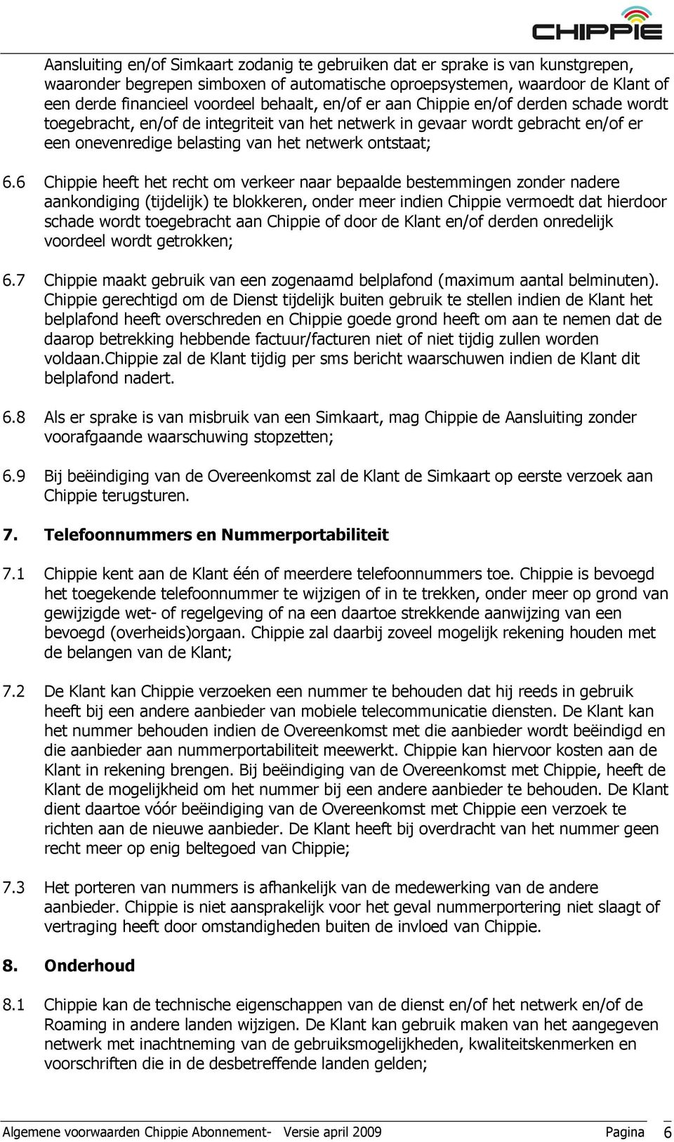 6 Chippie heeft het recht om verkeer naar bepaalde bestemmingen zonder nadere aankondiging (tijdelijk) te blokkeren, onder meer indien Chippie vermoedt dat hierdoor schade wordt toegebracht aan